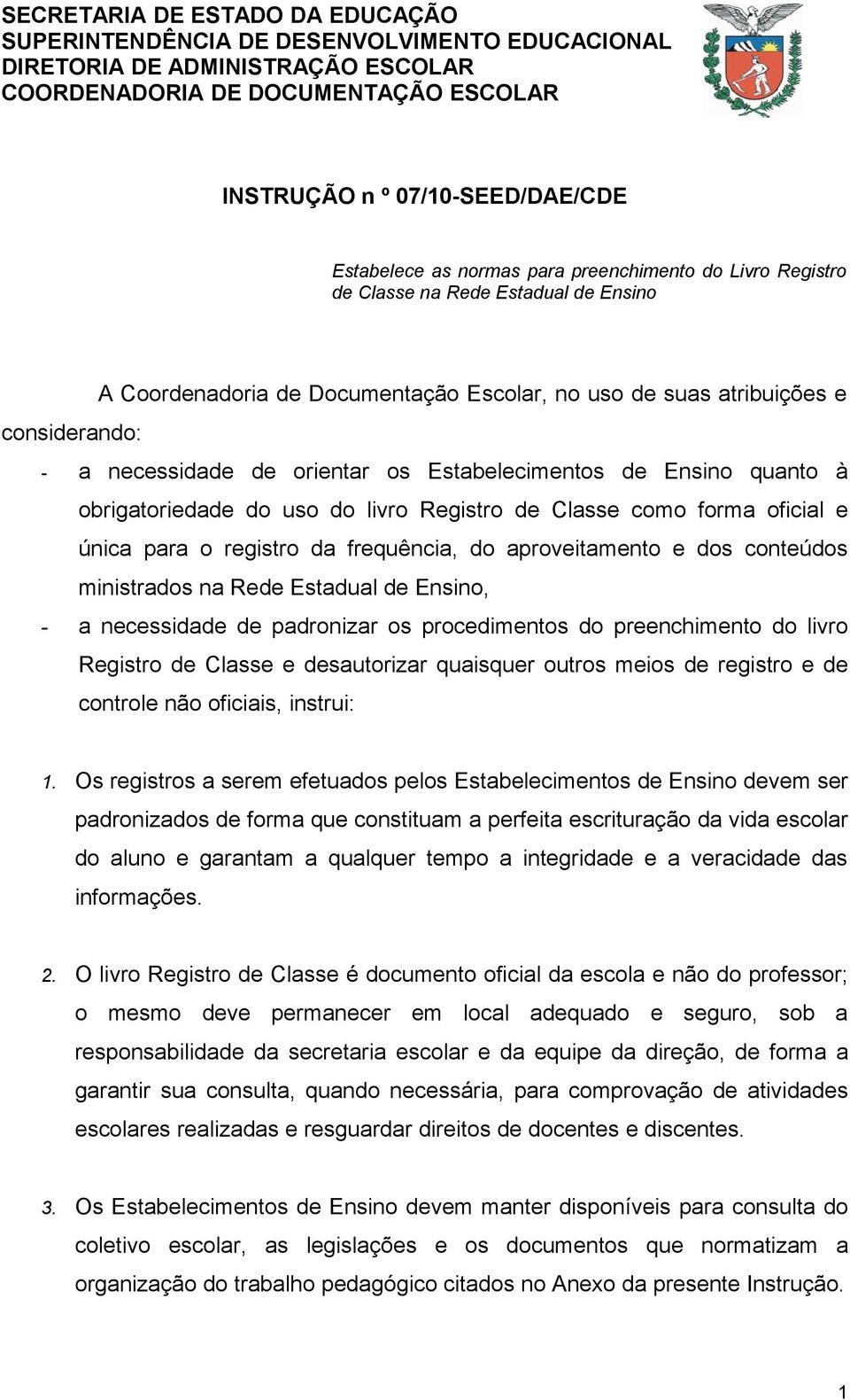 Estabelecimentos de Ensino quanto à obrigatoriedade do uso do livro Registro de Classe como forma oficial e única para o registro da frequência, do aproveitamento e dos conteúdos ministrados na Rede