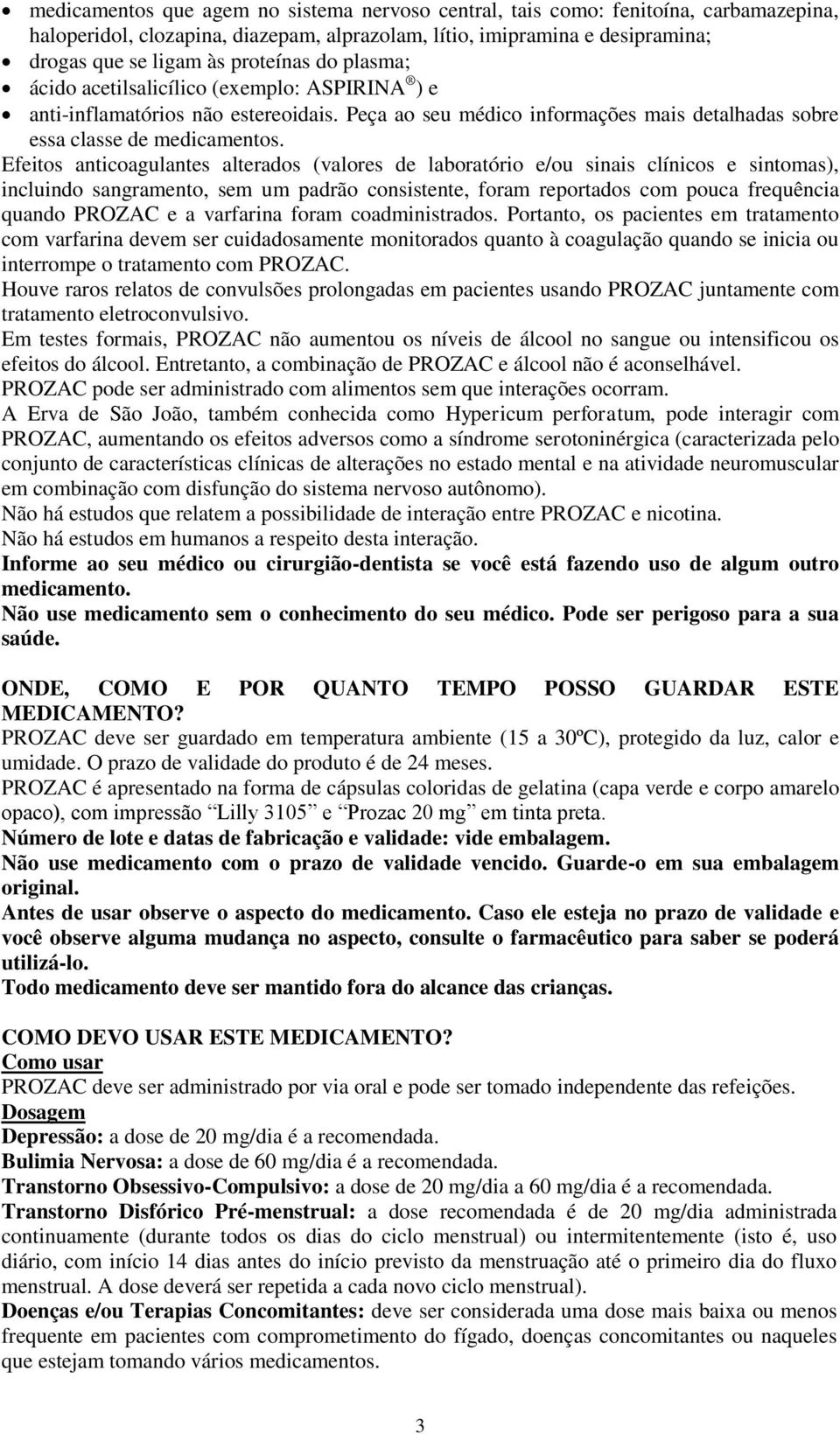 Efeitos anticoagulantes alterados (valores de laboratório e/ou sinais clínicos e sintomas), incluindo sangramento, sem um padrão consistente, foram reportados com pouca frequência quando PROZAC e a