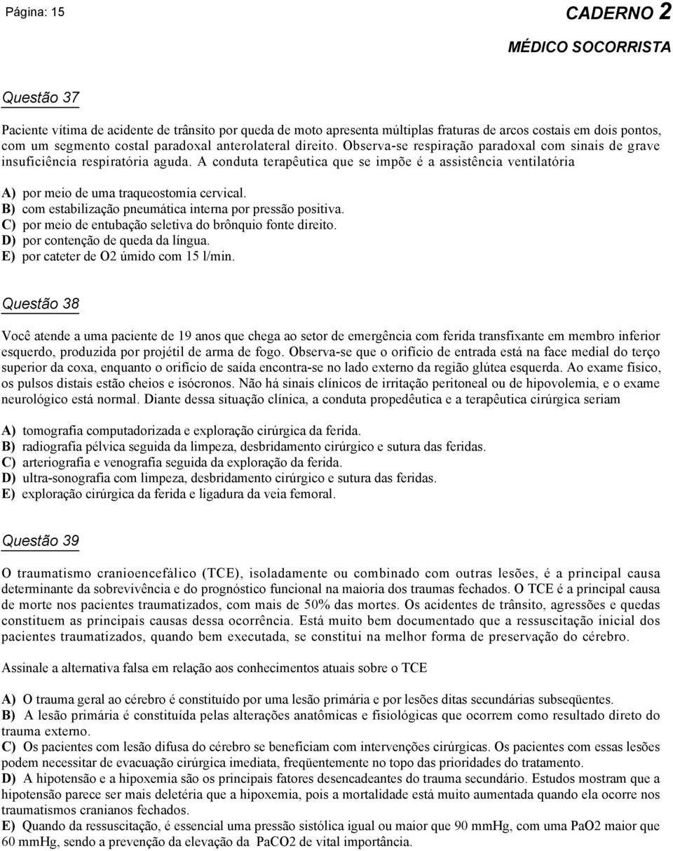 B) com estabilização pneumática interna por pressão positiva. C) por meio de entubação seletiva do brônquio fonte direito. D) por contenção de queda da língua. E) por cateter de O2 úmido com 15 l/min.