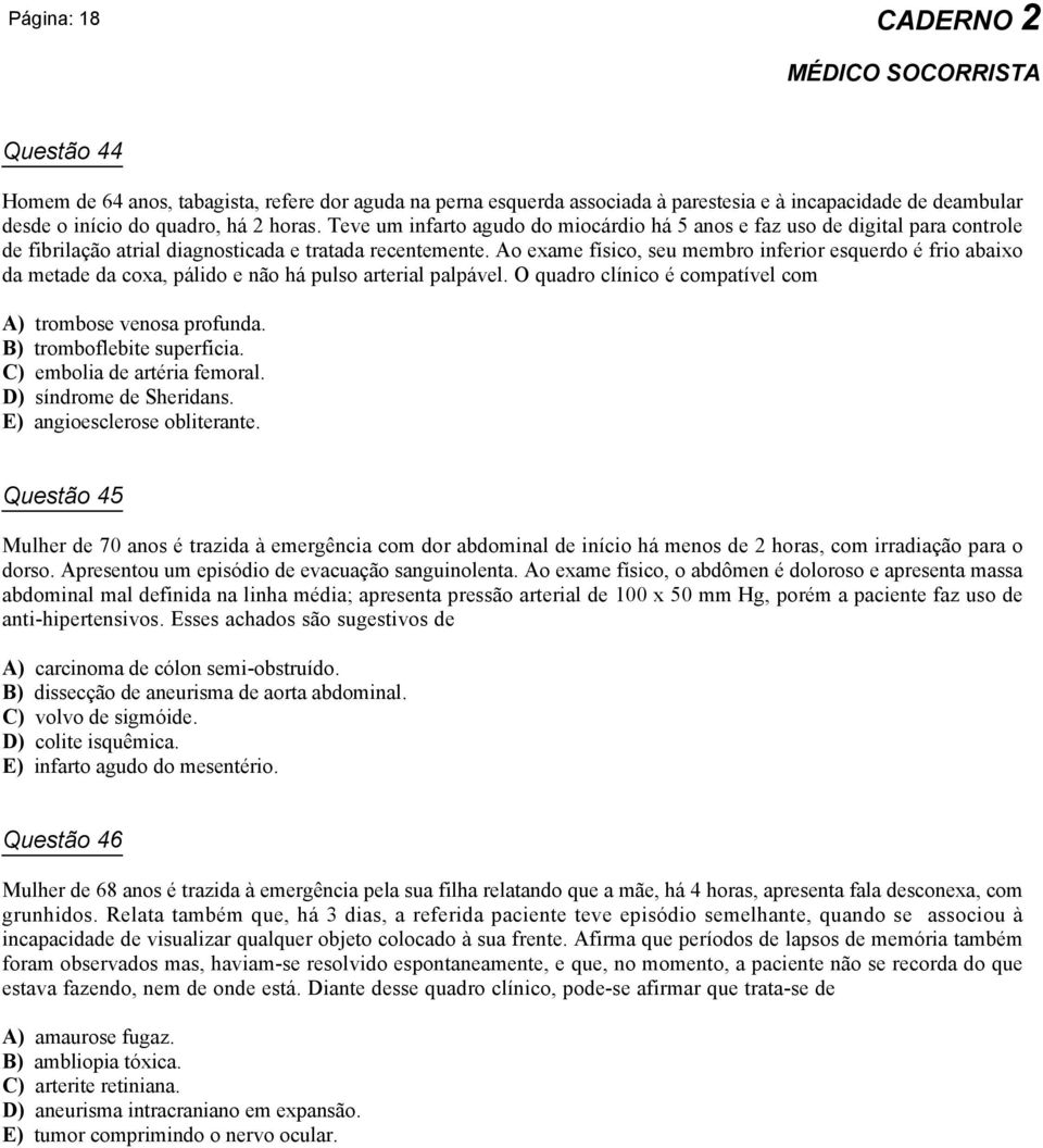 Ao exame físico, seu membro inferior esquerdo é frio abaixo da metade da coxa, pálido e não há pulso arterial palpável. O quadro clínico é compatível com A) trombose venosa profunda.