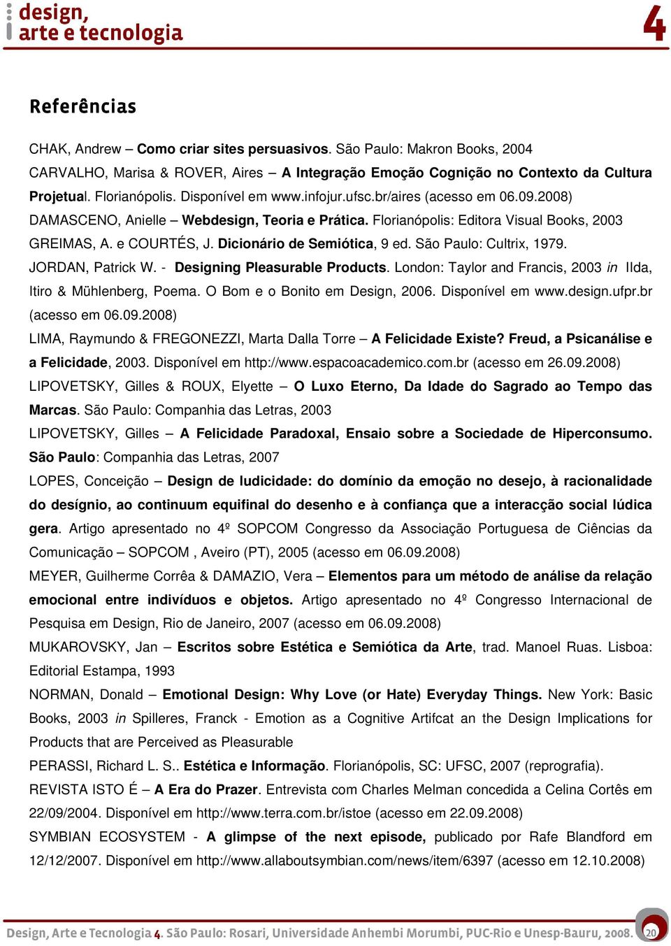 Dicionário de Semiótica, 9 ed. São Paulo: Cultrix, 1979. JORDAN, Patrick W. - Designing Pleasurable Products. London: Taylor and Francis, 2003 in IIda, Itiro & Mühlenberg, Poema.