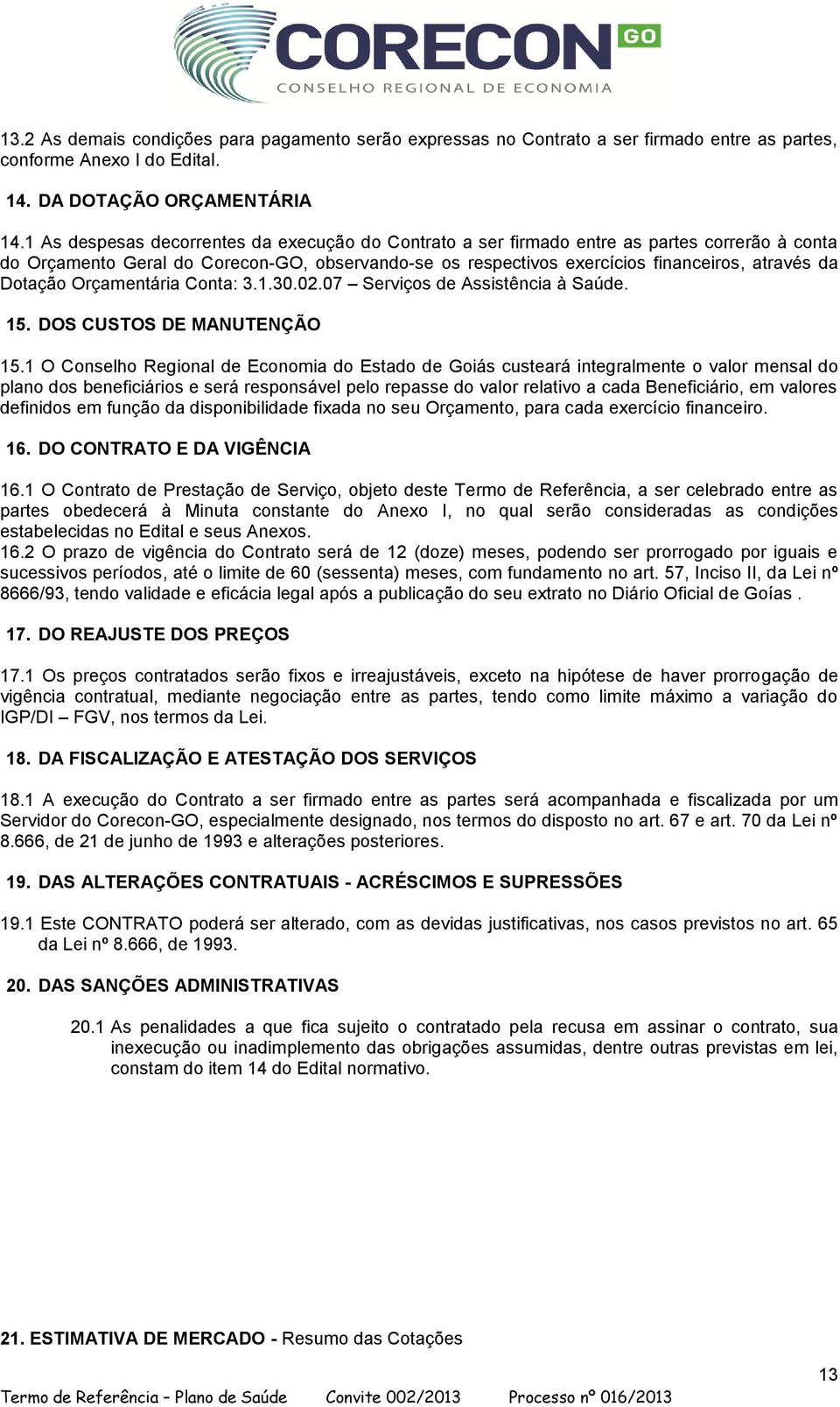 Dotação Orçamentária Conta: 3.1.30.02.07 Serviços de Assistência à Saúde. 15. DOS CUSTOS DE MANUTENÇÃO 15.