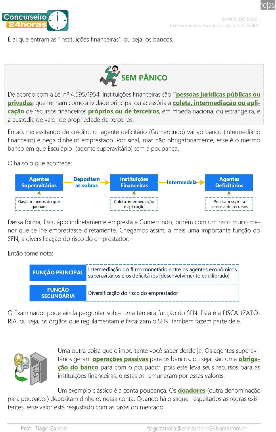 ou de terceiros, em moeda nacional ou estrangeira, e a custódia de valor de propriedade de terceiros.