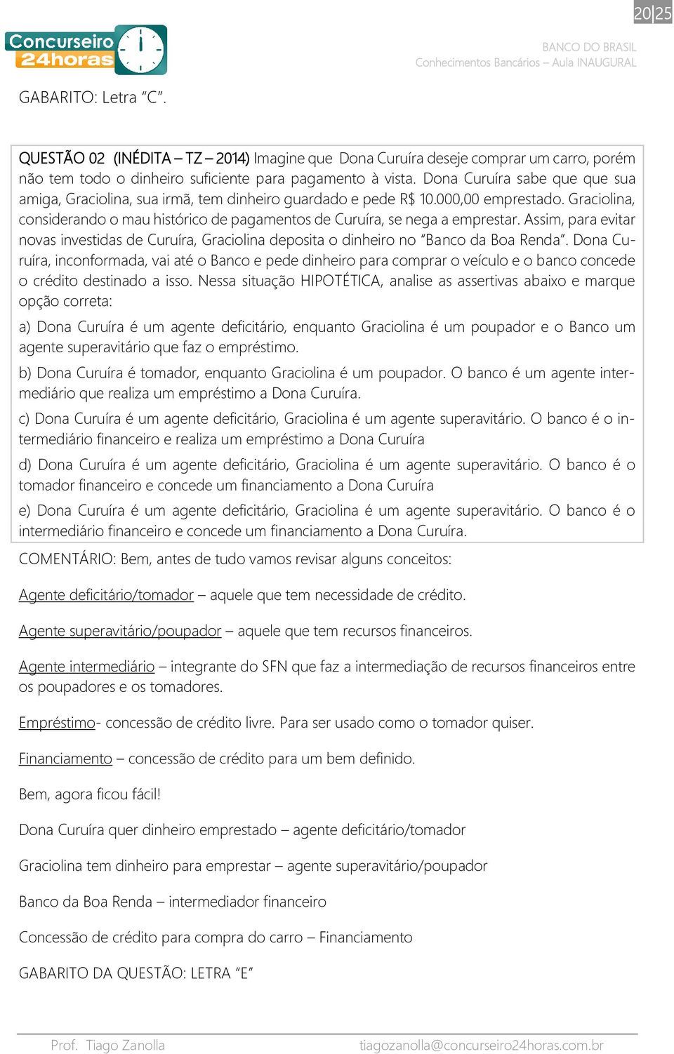 Assim, para evitar novas investidas de Curuíra, Graciolina deposita o dinheiro no Banco da Boa Renda.