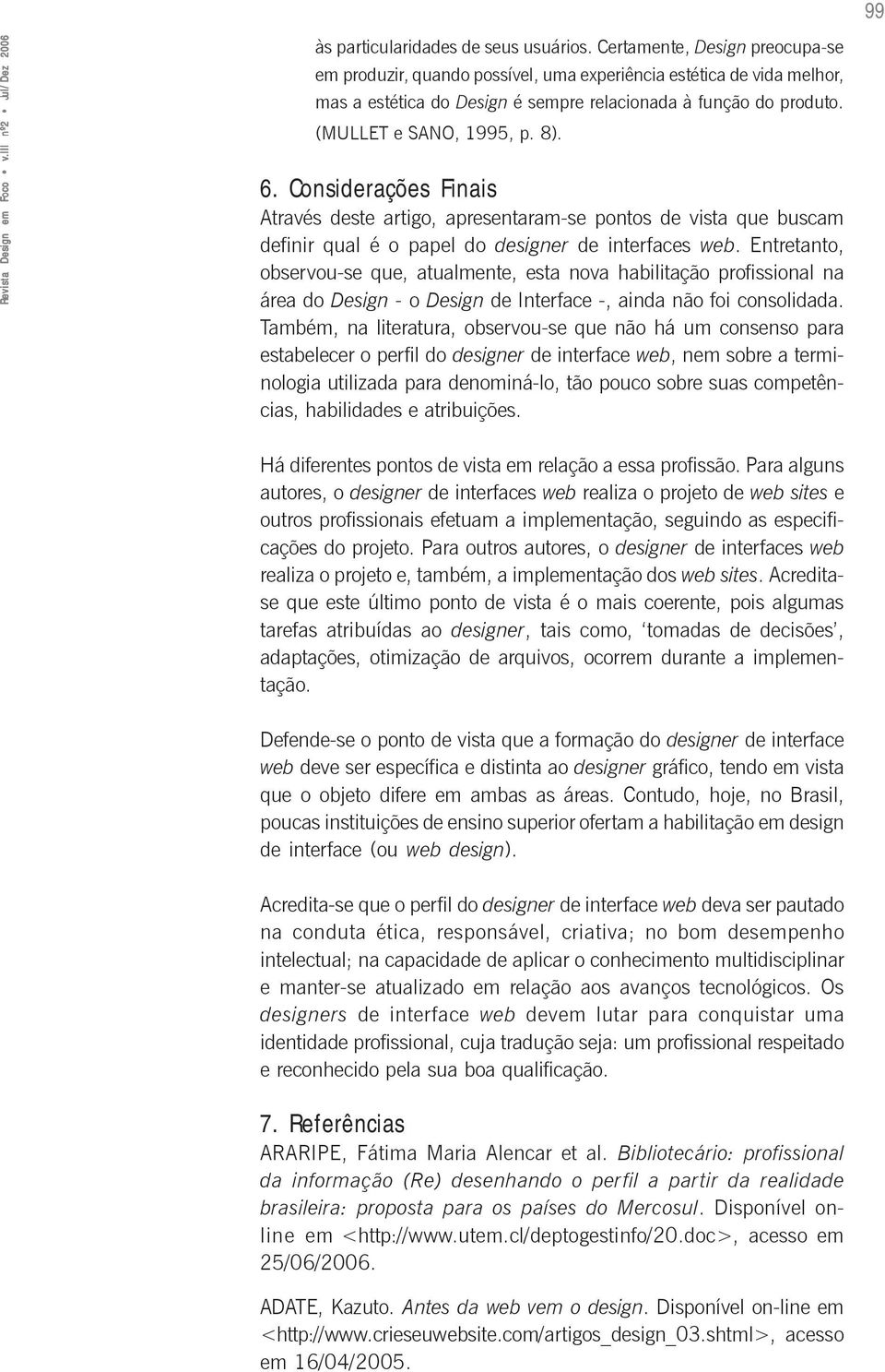 Considerações Finais Através deste artigo, apresentaram-se pontos de vista que buscam definir qual é o papel do designer de interfaces web.