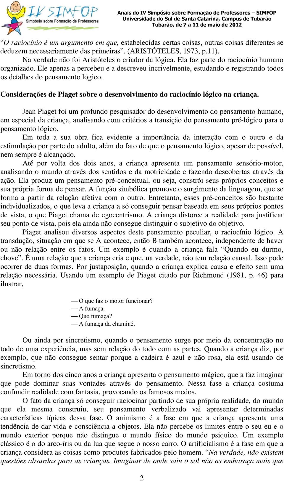 Ele apenas a percebeu e a descreveu incrivelmente, estudando e registrando todos os detalhes do pensamento lógico. Considerações de Piaget sobre o desenvolvimento do raciocínio lógico na criança.