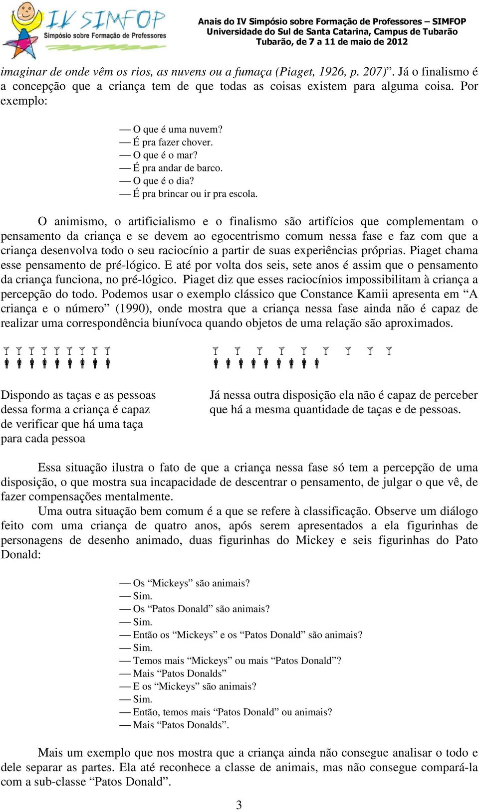 O animismo, o artificialismo e o finalismo são artifícios que complementam o pensamento da criança e se devem ao egocentrismo comum nessa fase e faz com que a criança desenvolva todo o seu raciocínio