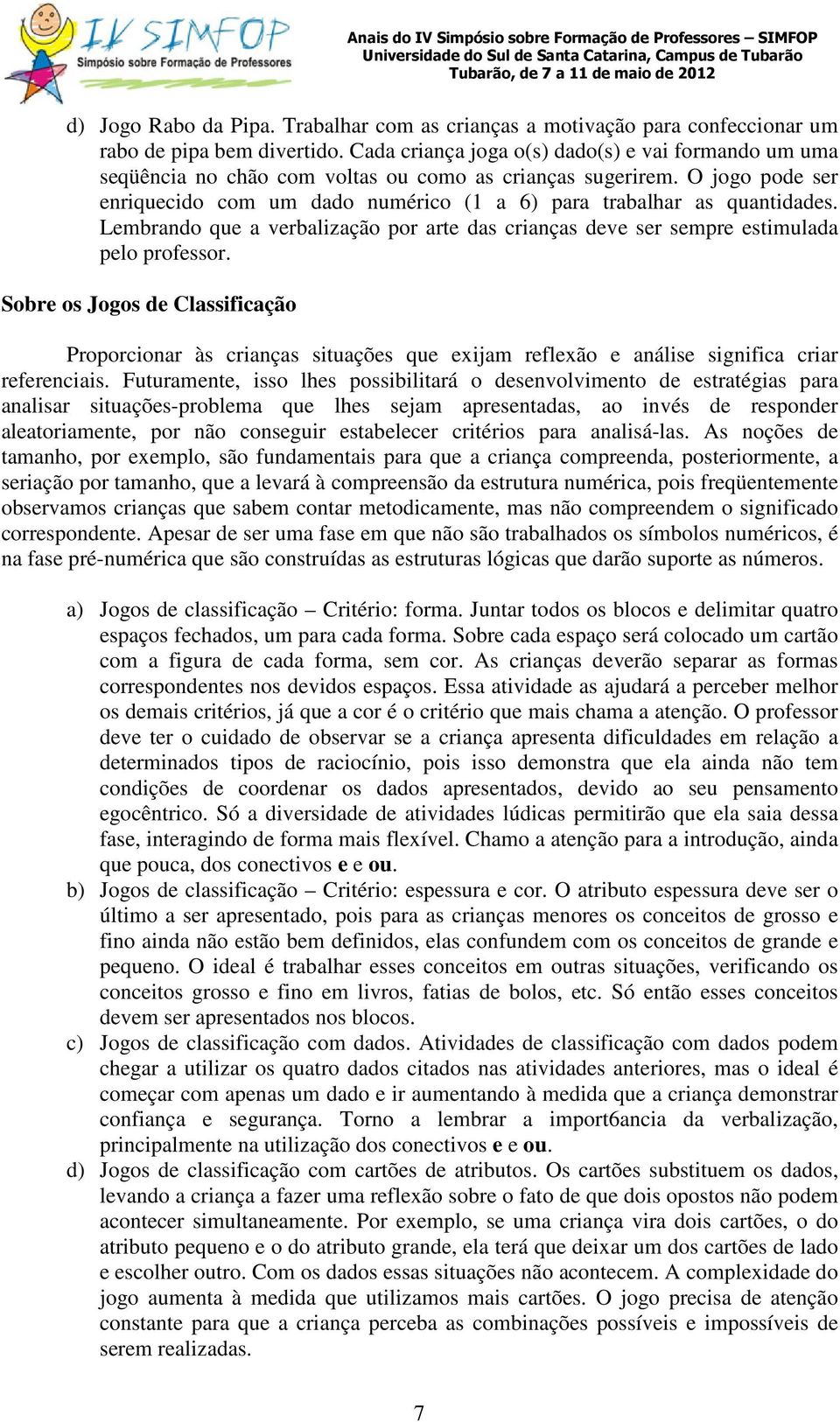 Lembrando que a verbalização por arte das crianças deve ser sempre estimulada pelo professor.