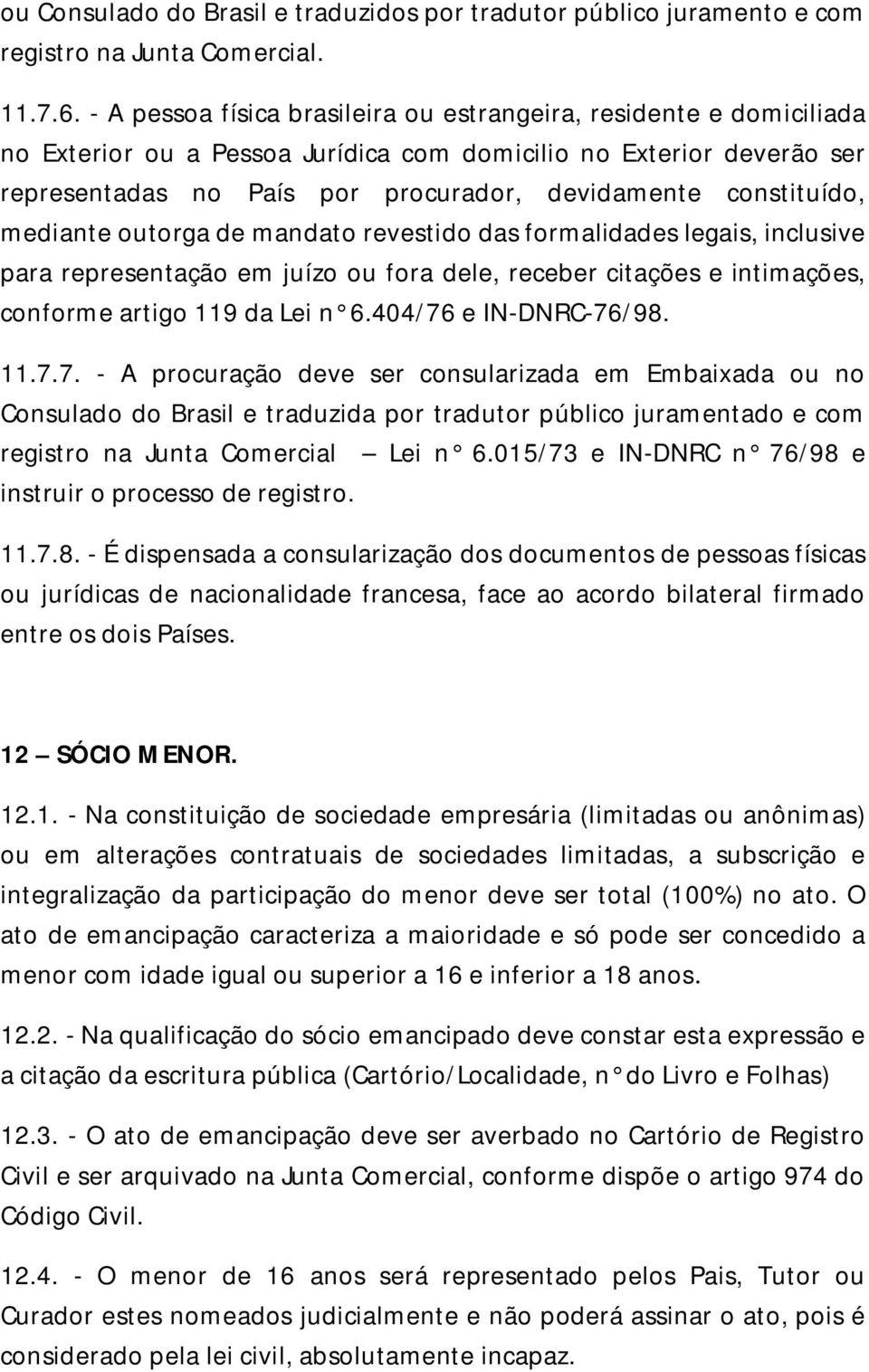 constituído, mediante outorga de mandato revestido das formalidades legais, inclusive para representação em juízo ou fora dele, receber citações e intimações, conforme artigo 119 da Lei n 6.