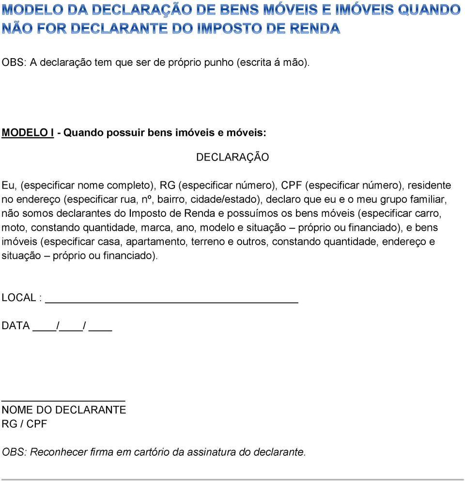 rua, nº, bairro, cidade/estado), declaro que eu e o meu grupo familiar, não somos declarantes do Imposto de Renda e possuímos os bens móveis (especificar carro, moto, constando