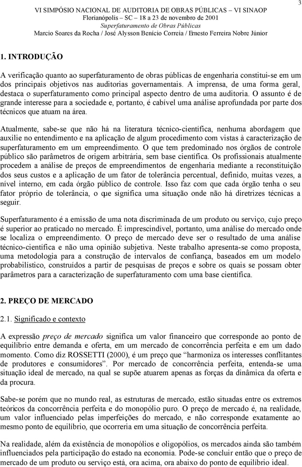 O assunto é de grande interesse para a sociedade e, portanto, é cabível uma análise aprofundada por parte dos técnicos que atuam na área.