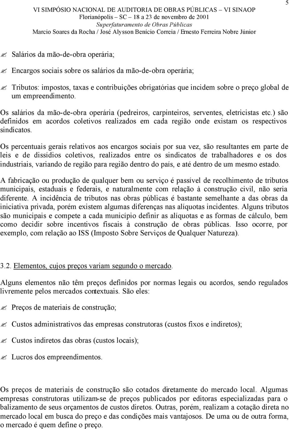 ) são definidos em acordos coletivos realizados em cada região onde existam os respectivos sindicatos.