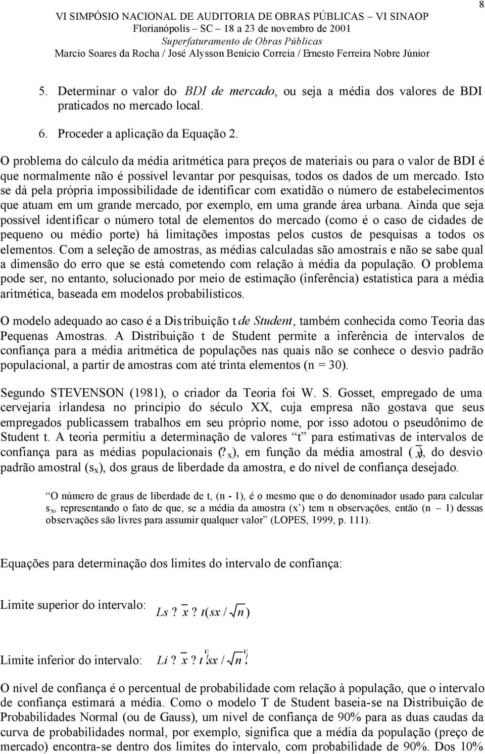 Isto se dá pela própria impossibilidade de identificar com exatidão o número de estabelecimentos que atuam em um grande mercado, por exemplo, em uma grande área urbana.