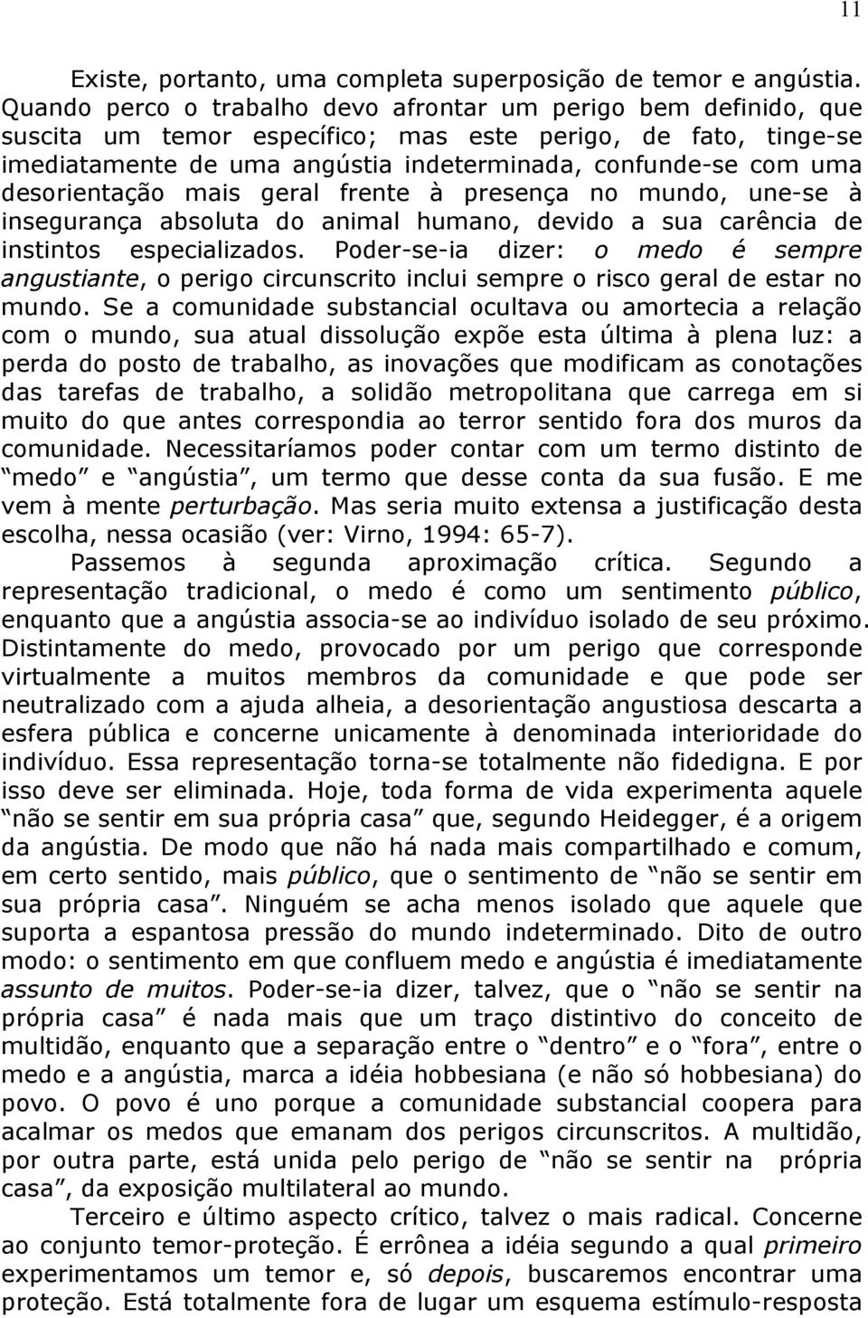 desorientação mais geral frente à presença no mundo, une-se à insegurança absoluta do animal humano, devido a sua carência de instintos especializados.