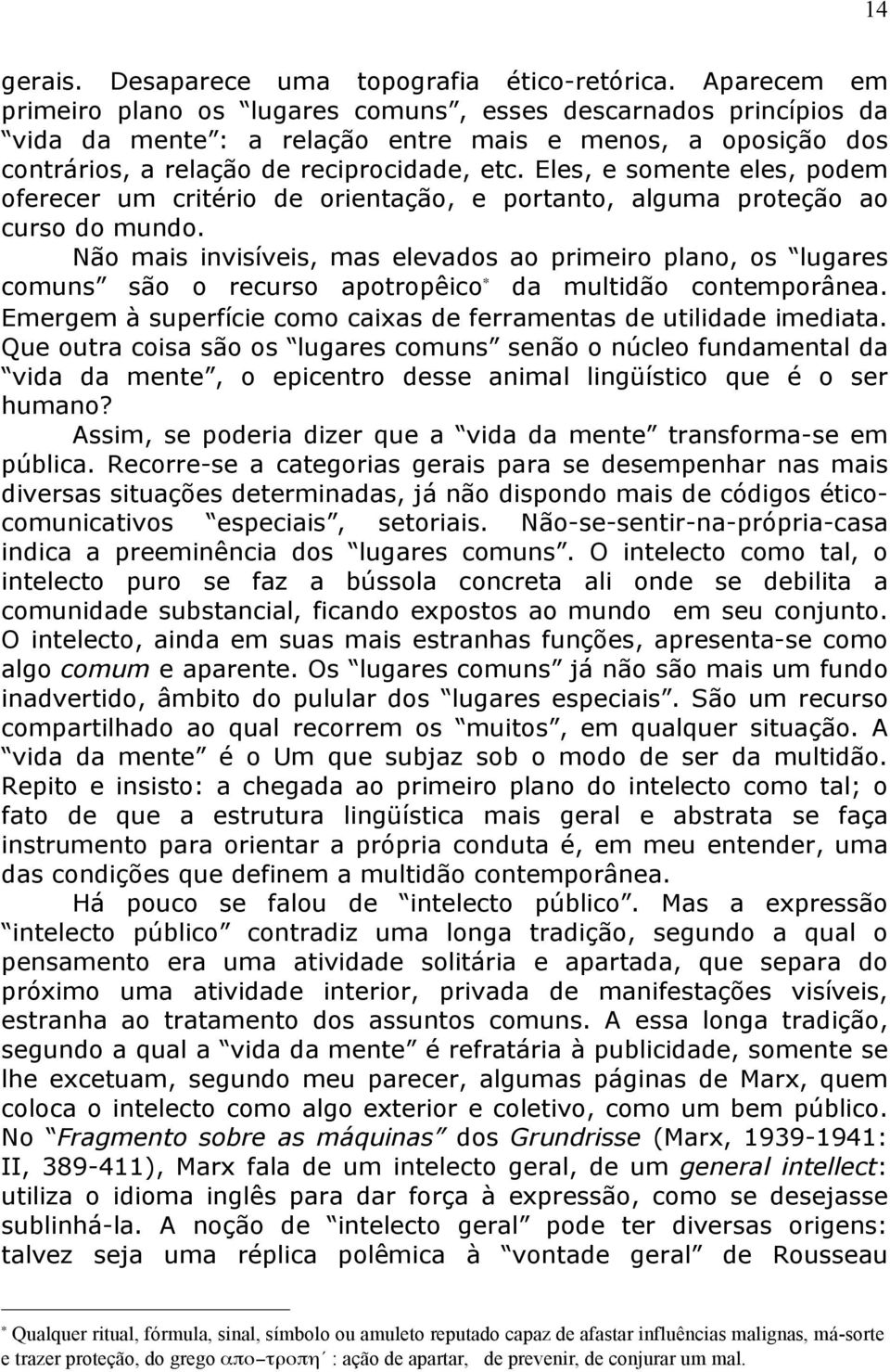 Eles, e somente eles, podem oferecer um critério de orientação, e portanto, alguma proteção ao curso do mundo.