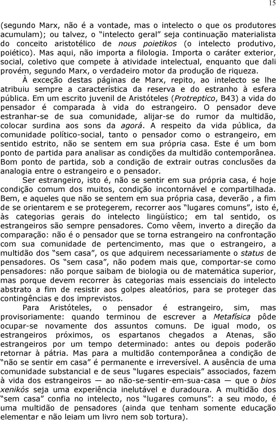 Importa o caráter exterior, social, coletivo que compete à atividade intelectual, enquanto que dali provém, segundo Marx, o verdadeiro motor da produção de riqueza.