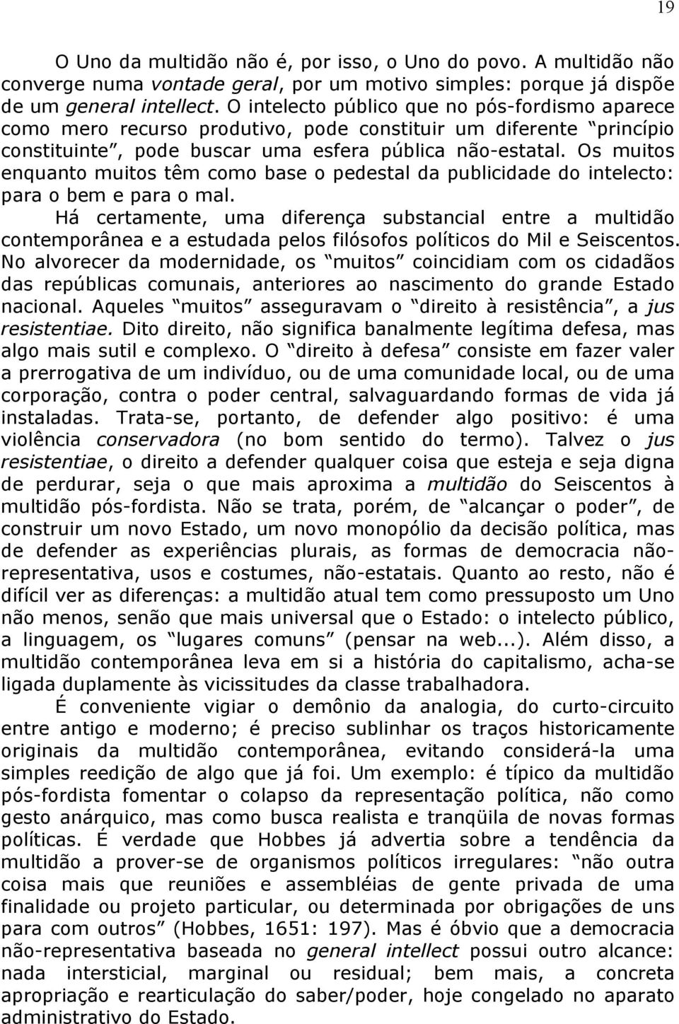 Os muitos enquanto muitos têm como base o pedestal da publicidade do intelecto: para o bem e para o mal.