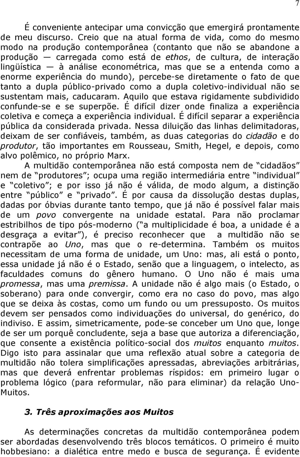 econométrica, mas que se a entenda como a enorme experiência do mundo), percebe-se diretamente o fato de que tanto a dupla público-privado como a dupla coletivo-individual não se sustentam mais,