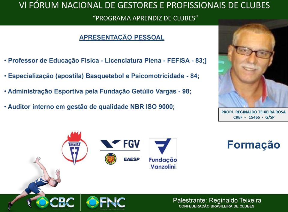 Administração Esportiva pela Fundação Getúlio Vargas - 98; Auditor interno em