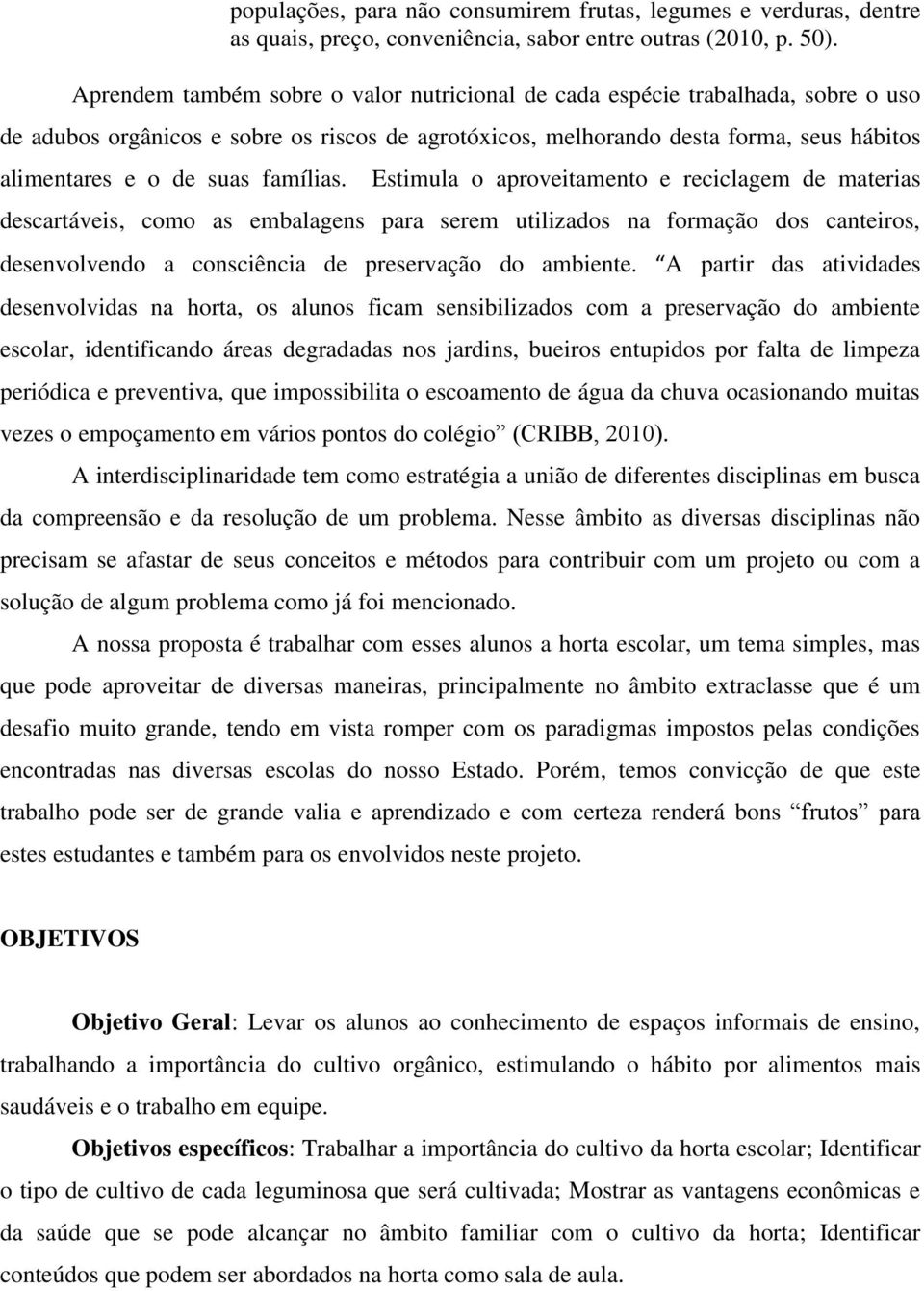 famílias. Estimula o aproveitamento e reciclagem de materias descartáveis, como as embalagens para serem utilizados na formação dos canteiros, desenvolvendo a consciência de preservação do ambiente.