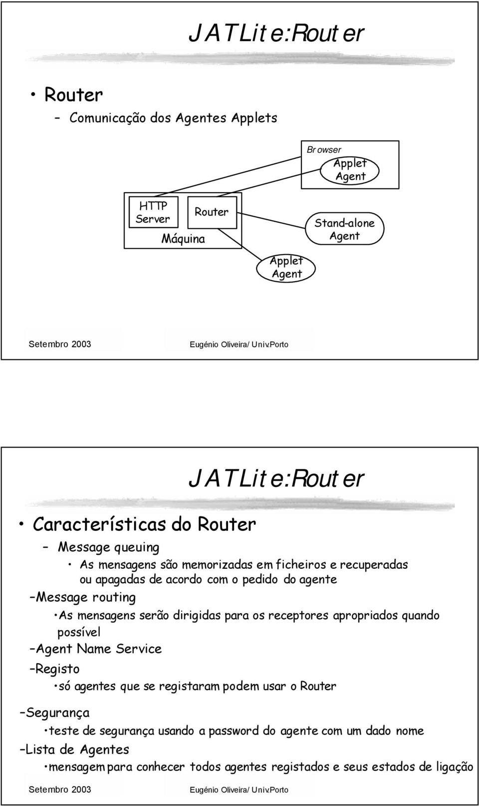 dirigidas para os receptores apropriados quando possível Name Service Registo só agentes que se registaram podem usar o Router Segurança