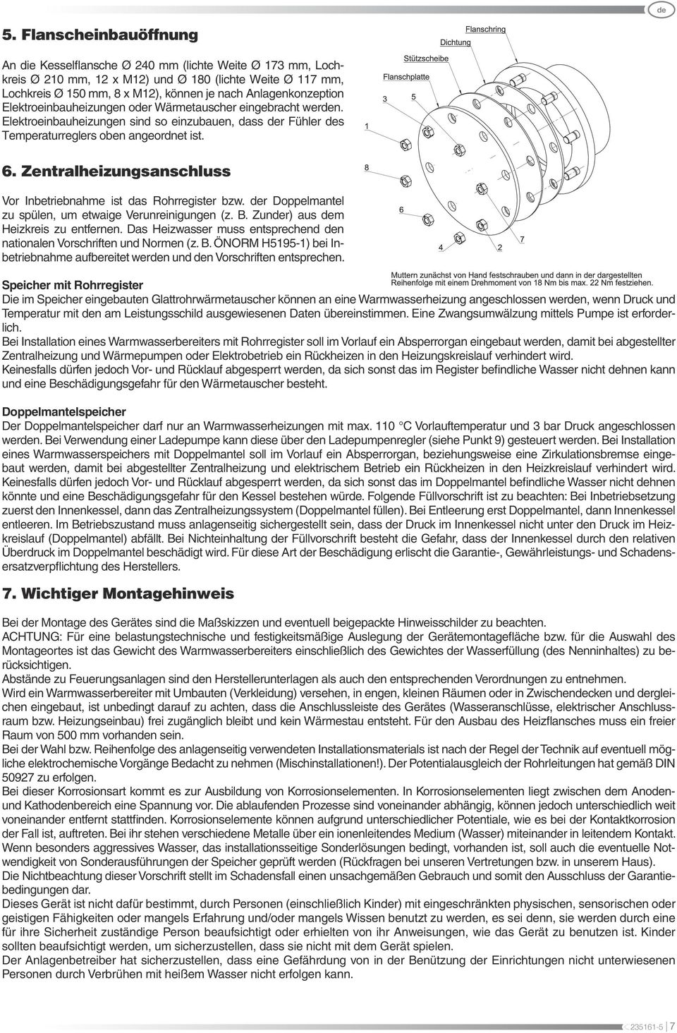 Zentralheizungsanschluss Vor Inbetriebnahme ist das Rohrregister bzw. der Doppelmantel zu spülen, um etwaige Verunreinigungen (z. B. Zunder) aus dem Heizkreis zu entfernen.