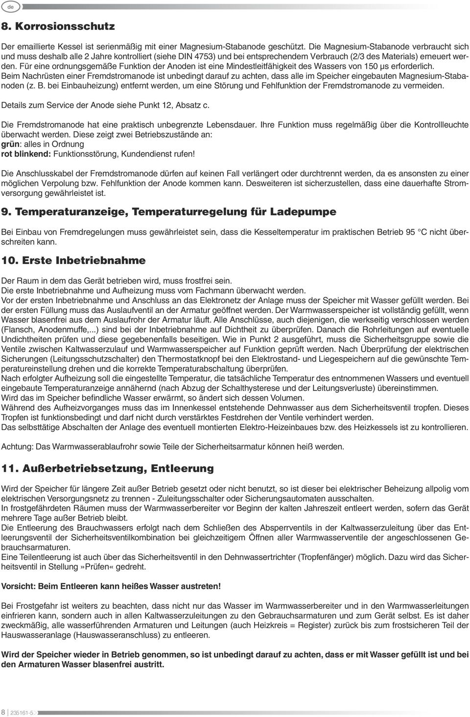 Für eine ordnungsgemäße Funktion der Anoden ist eine Mindestleitfähigkeit des Wassers von 150 μs erforderlich.