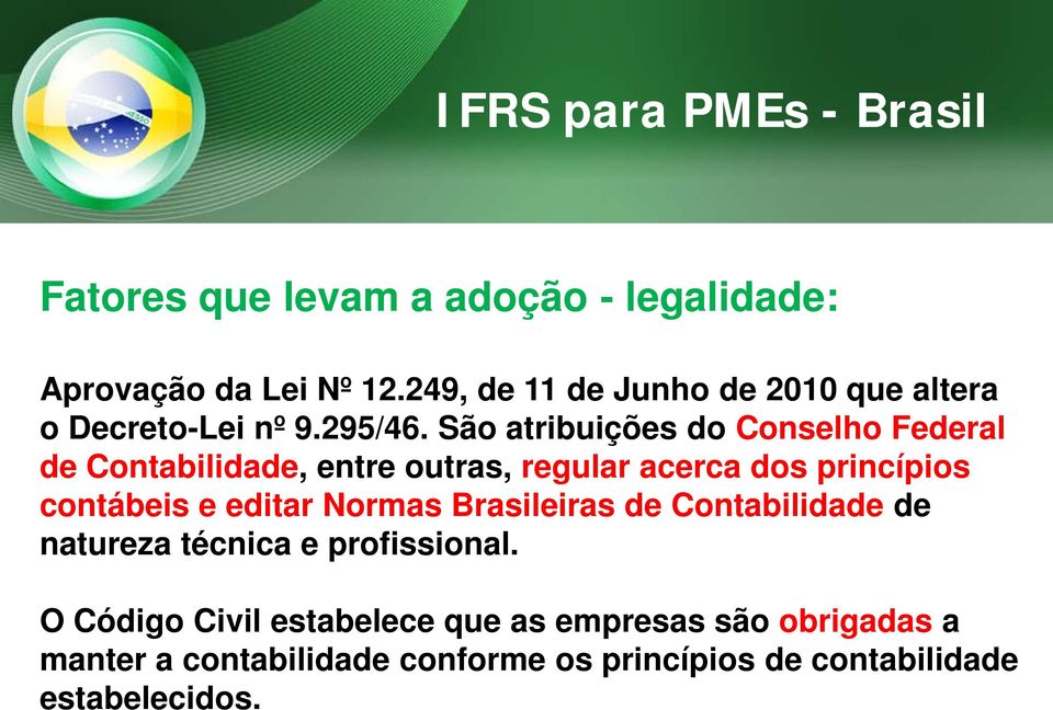 São atribuições do Conselho Federal de Contabilidade, entre outras, regular acerca dos princípios contábeis e