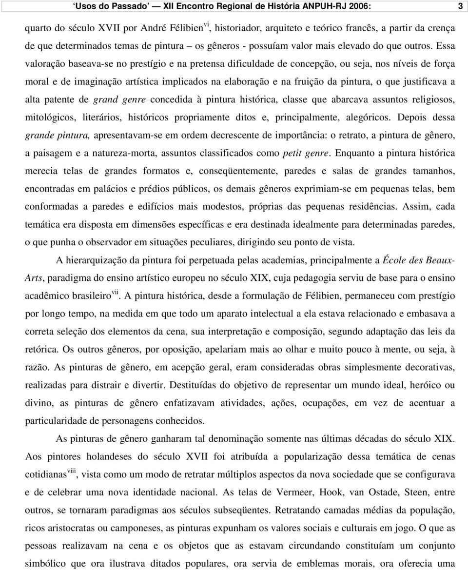 Essa valoração baseava-se no prestígio e na pretensa dificuldade de concepção, ou seja, nos níveis de força moral e de imaginação artística implicados na elaboração e na fruição da pintura, o que