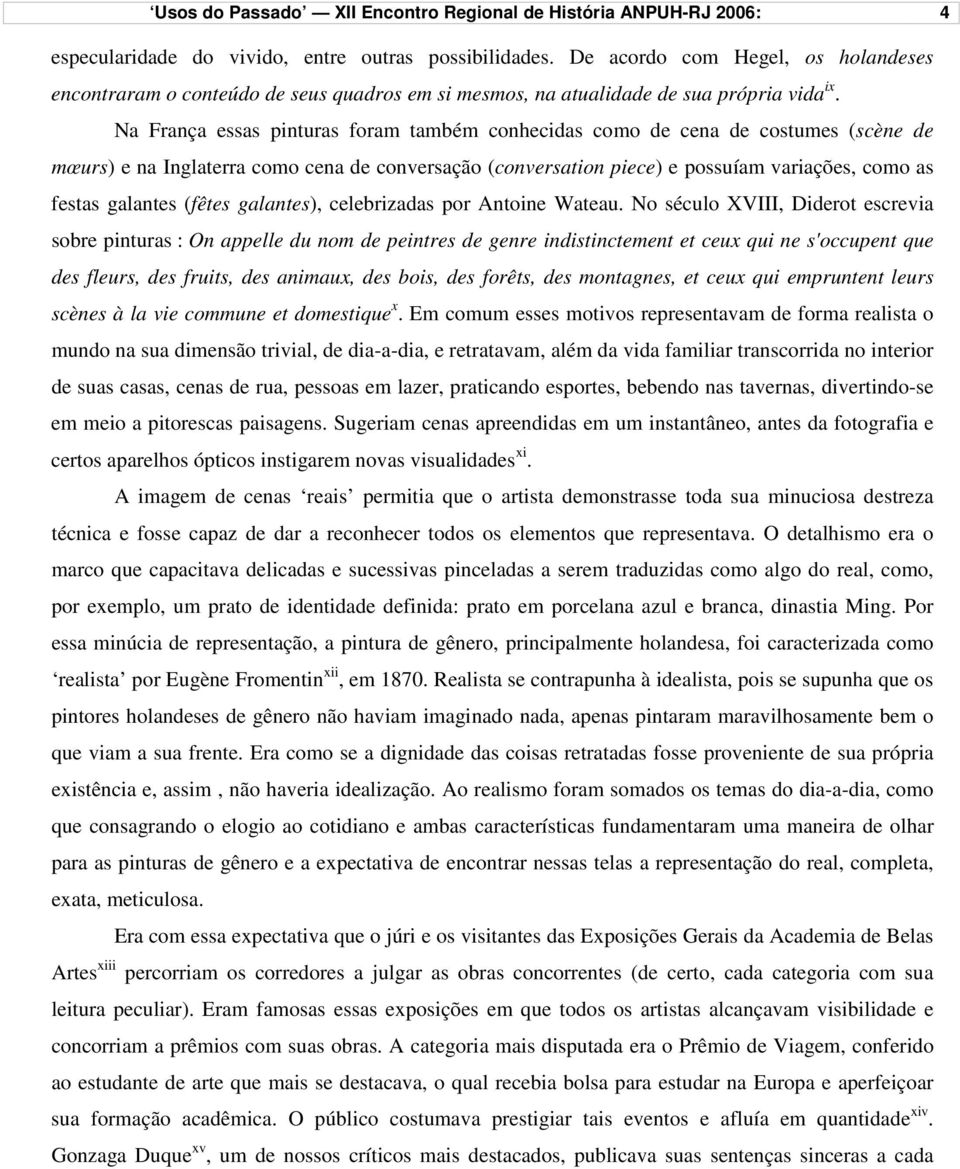 Na França essas pinturas foram também conhecidas como de cena de costumes (scène de mœurs) e na Inglaterra como cena de conversação (conversation piece) e possuíam variações, como as festas galantes