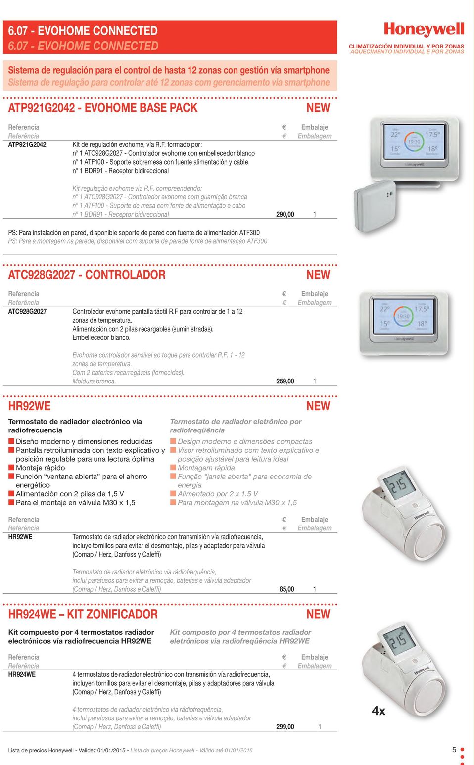 formado por: n 1 ATC928G2027 - Controlador evohome con embellecedor blanco n 1 ATF100 - Soporte sobremesa con fuente alimentación y cable n 1 BDR91 - Receptor bidireccional Kit regulação evohome via