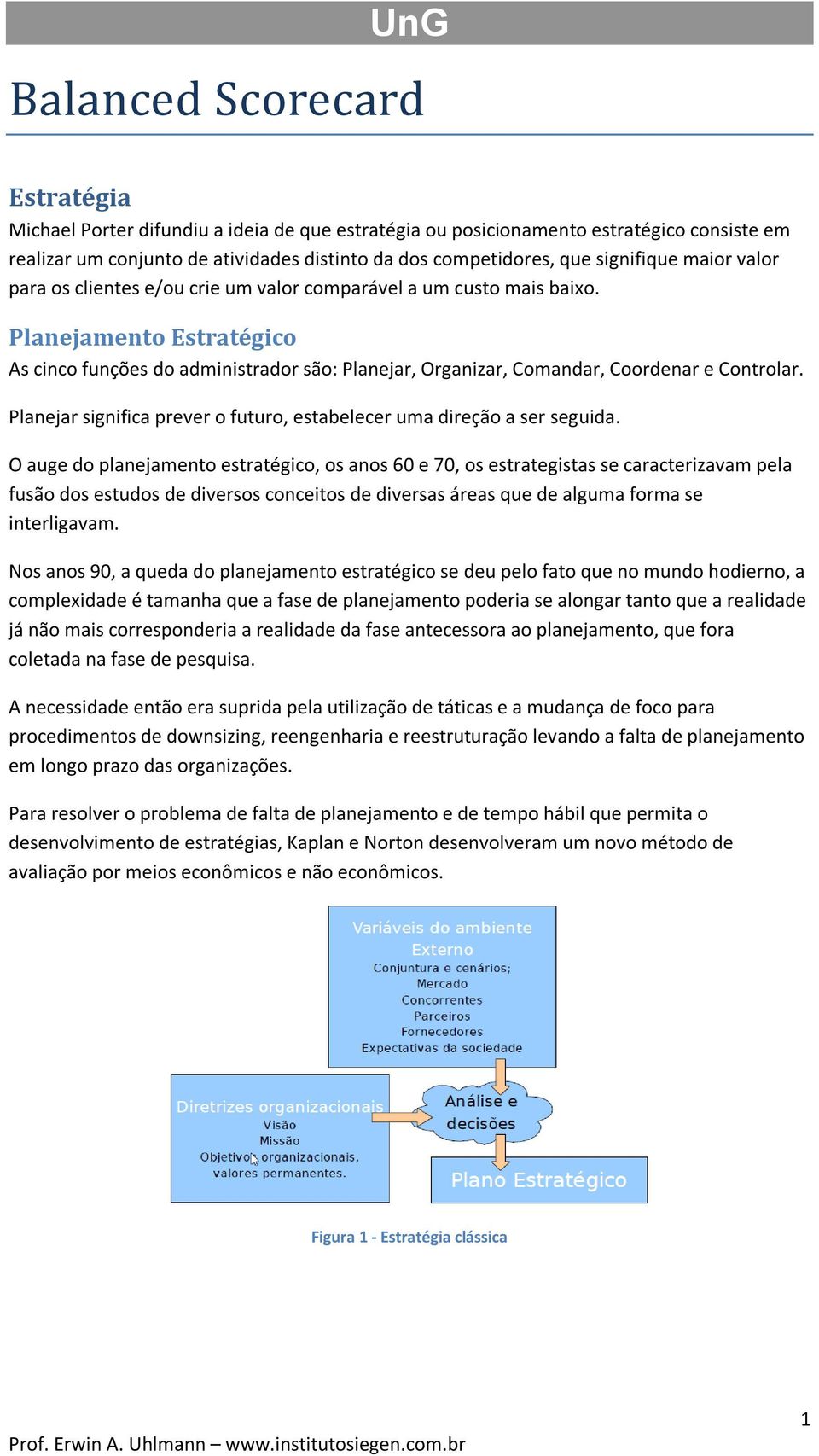 Planejamento Estratégico As cinco funções do administrador são: Planejar, Organizar, Comandar, Coordenar e Controlar. Planejar significa prever o futuro, estabelecer uma direção a ser seguida.