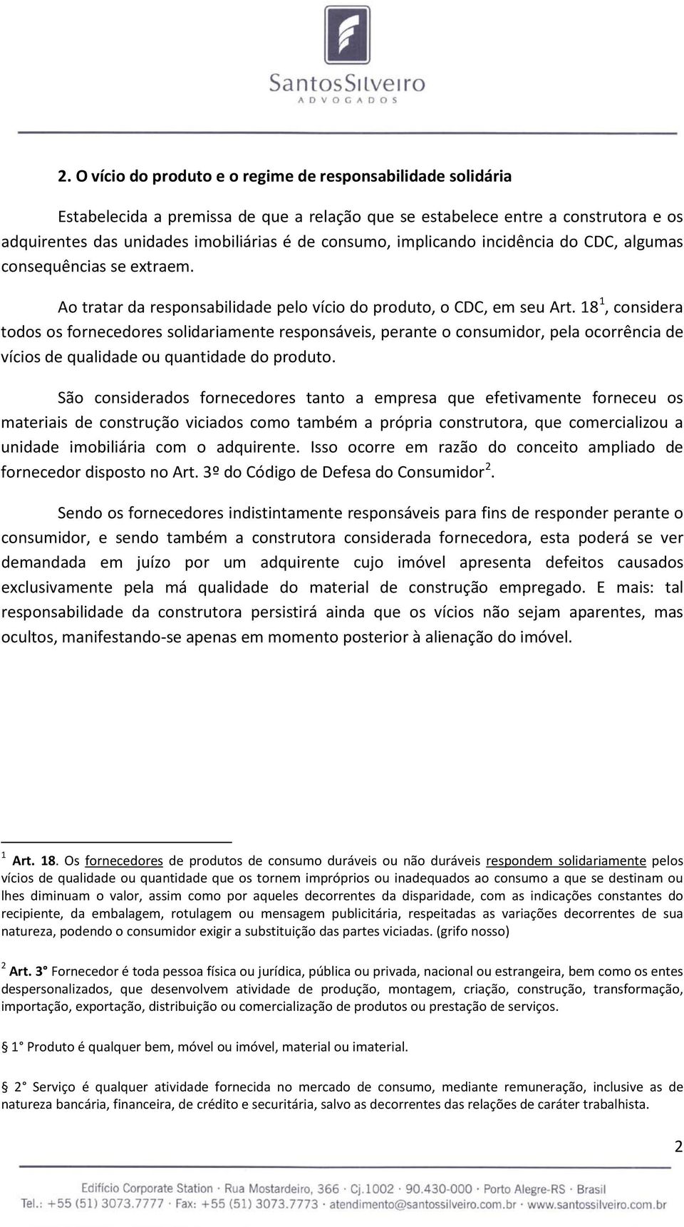 18 1, considera todos os fornecedores solidariamente responsáveis, perante o consumidor, pela ocorrência de vícios de qualidade ou quantidade do produto.