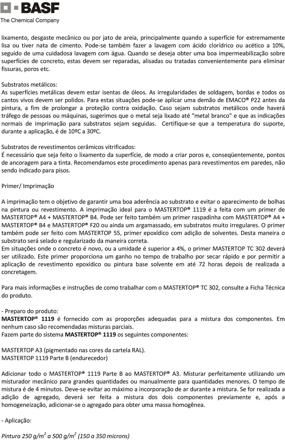 Quando se deseja obter uma boa impermeabilização sobre superfícies de concreto, estas devem ser reparadas, alisadas ou tratadas convenientemente para eliminar fissuras, poros etc.