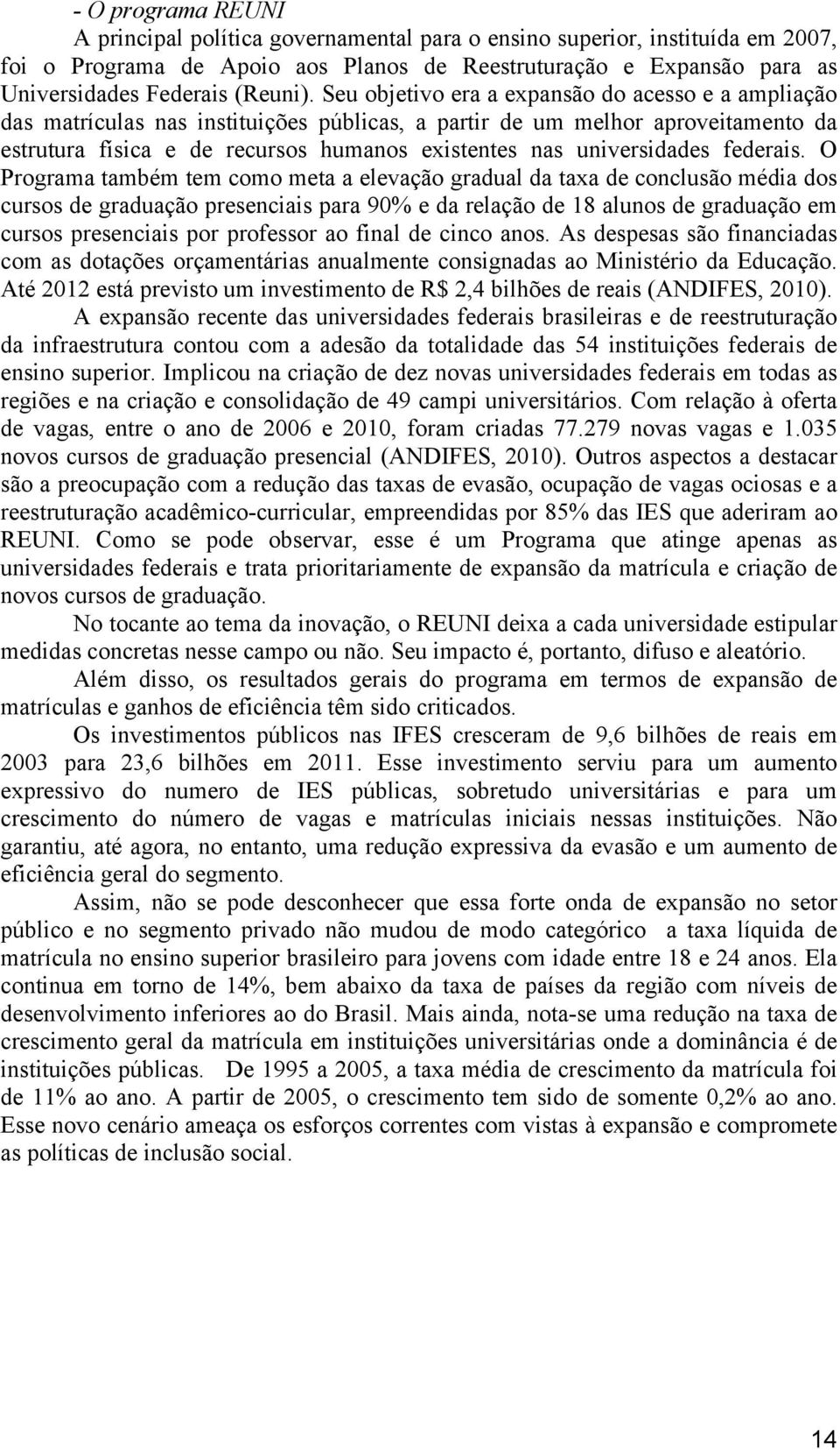 Seu objetivo era a expansão do acesso e a ampliação das matrículas nas instituições públicas, a partir de um melhor aproveitamento da estrutura física e de recursos humanos existentes nas