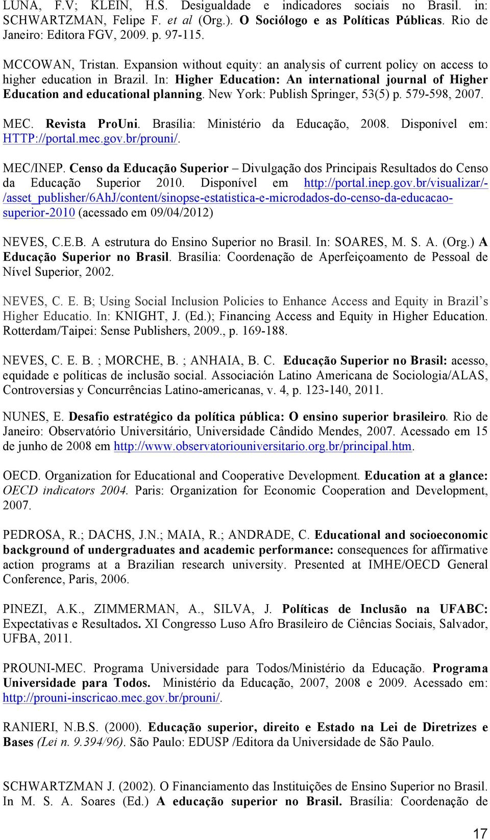 In: Higher Education: An international journal of Higher Education and educational planning. New York: Publish Springer, 53(5) p. 579-598, 2007. MEC. Revista ProUni.