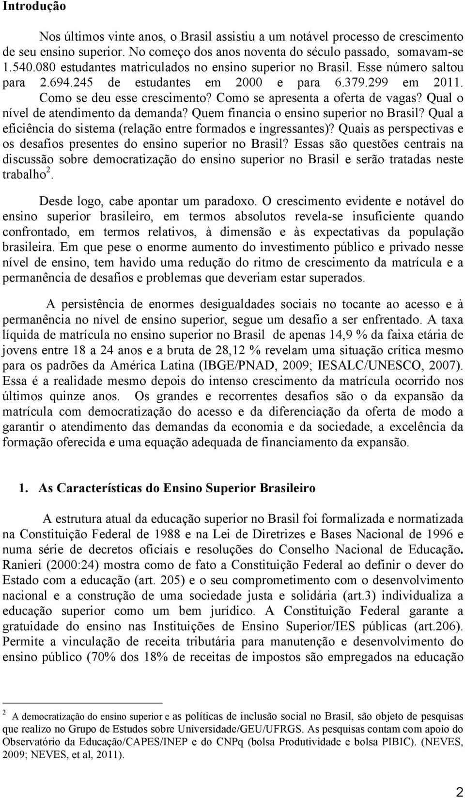 Como se apresenta a oferta de vagas? Qual o nível de atendimento da demanda? Quem financia o ensino superior no Brasil? Qual a eficiência do sistema (relação entre formados e ingressantes)?