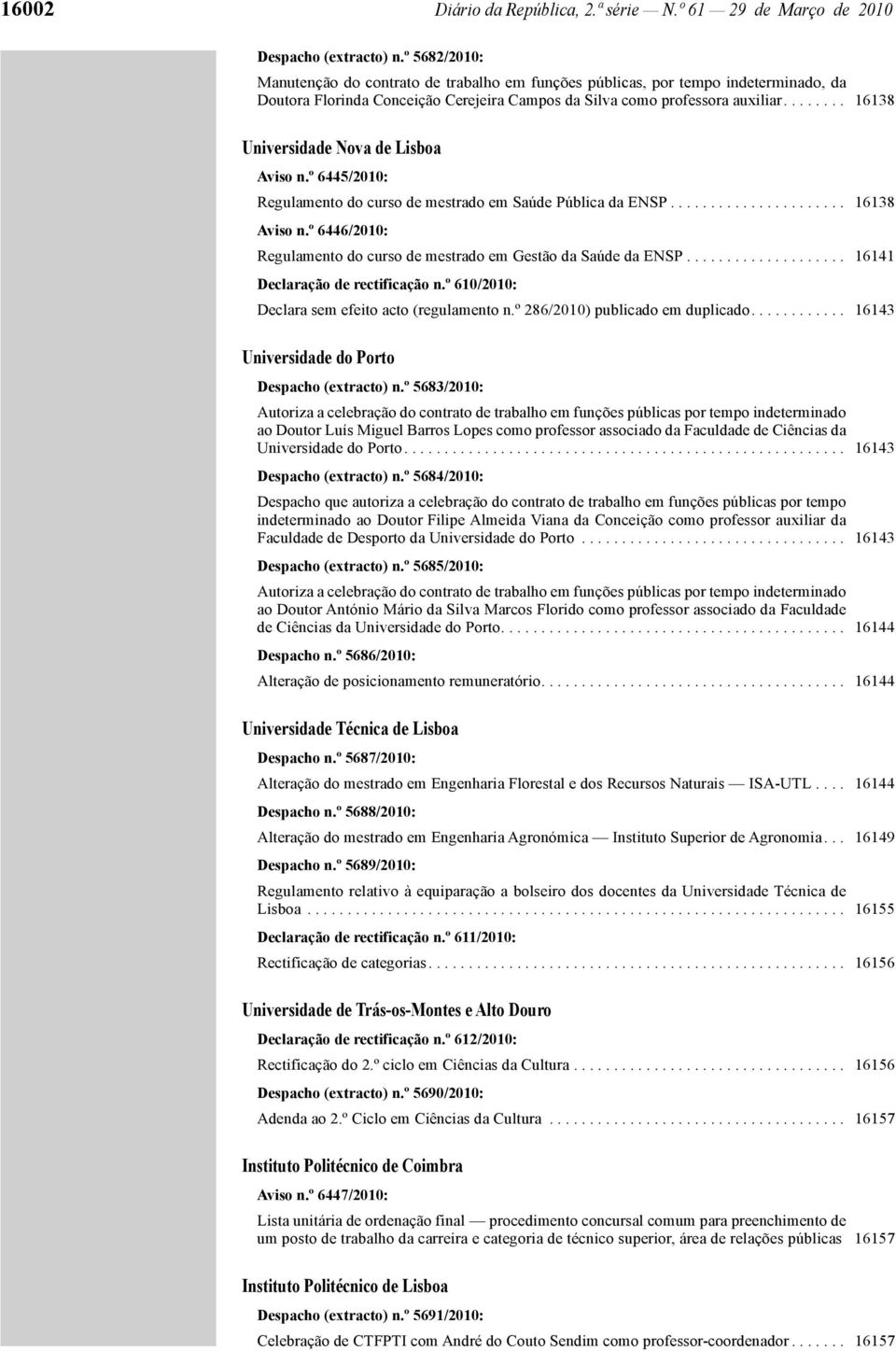 ....... 16138 Universidade Nova de Lisboa Aviso n.º 6445/2010: Regulamento do curso de mestrado em Saúde Pública da ENSP...................... 16138 Aviso n.