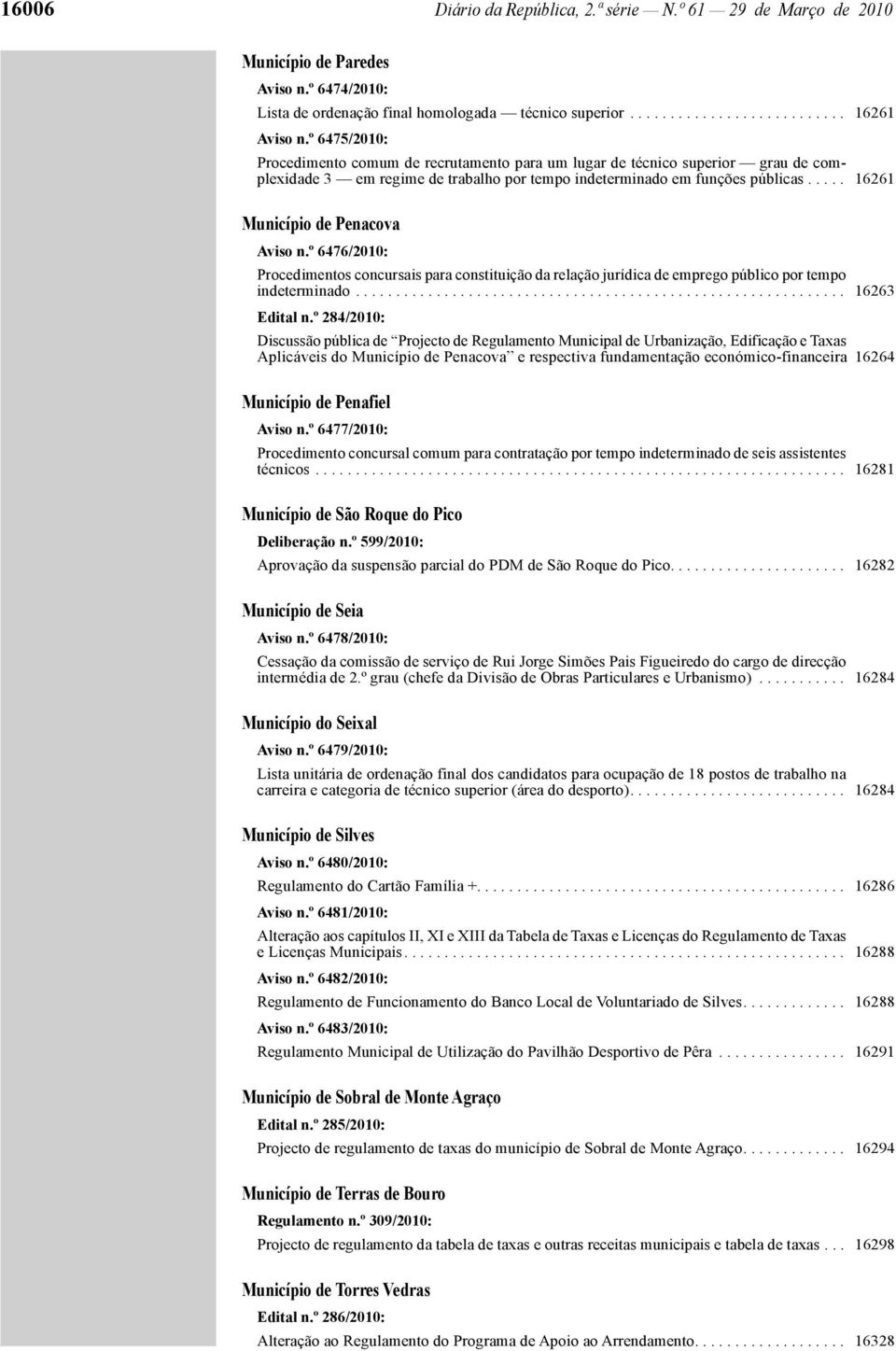 .... 16261 Município de Penacova Aviso n.º 6476/2010: Procedimentos concursais para constituição da relação jurídica de emprego público por tempo indeterminado............................................................. 16263 Edital n.