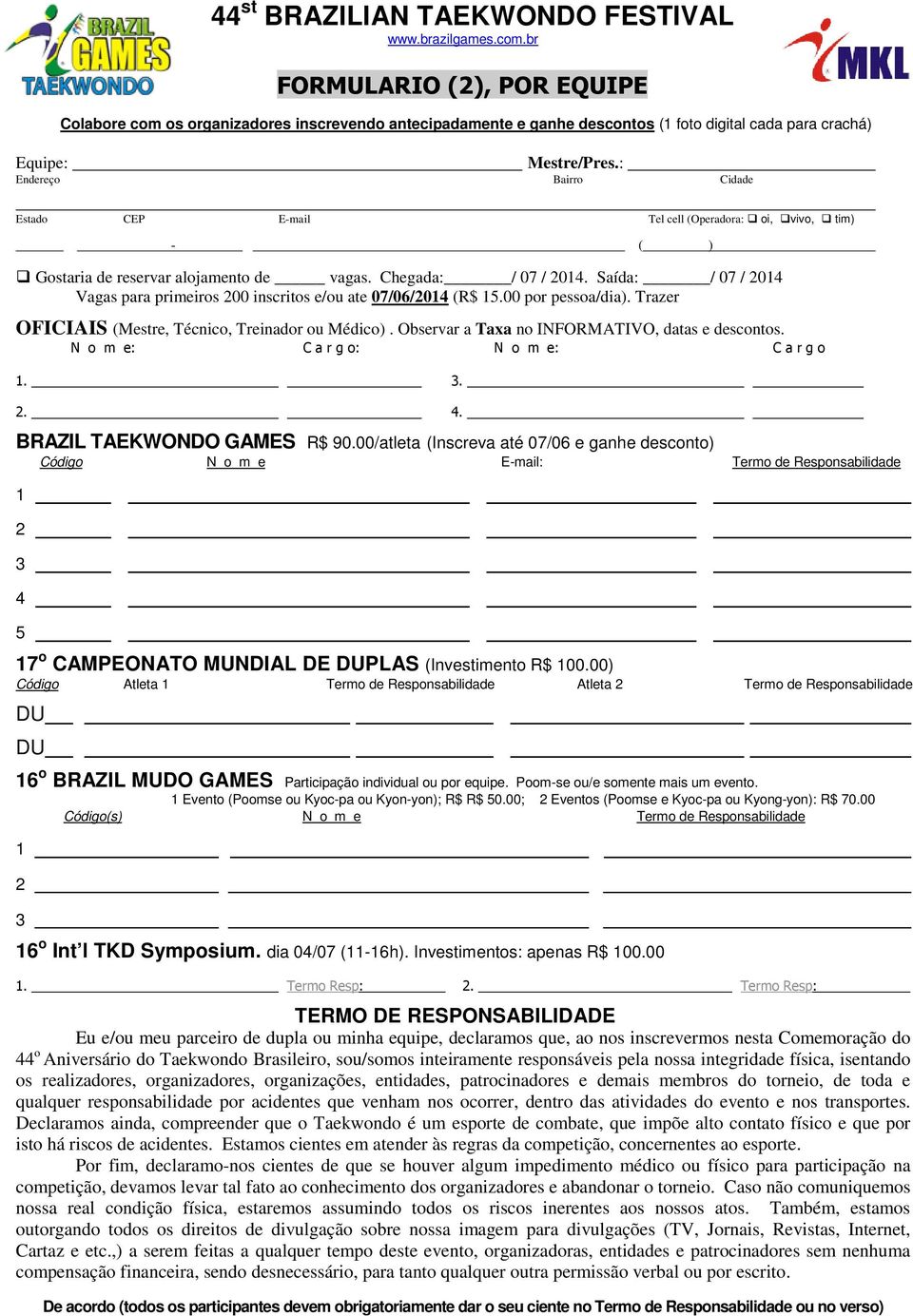 : Endereço Bairro Cidade Estado CEP E-mail Tel cell (Operadora: oi, vivo, tim) - ( ) Gostaria de reservar alojamento de vagas. Chegada: / 07 / 2014.