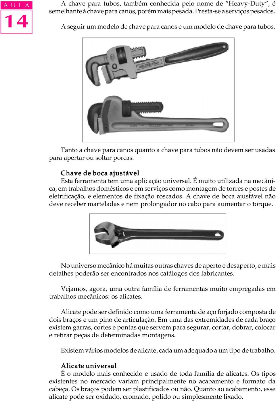 Chave de boca ajustável Esta ferramenta tem uma aplicação universal.