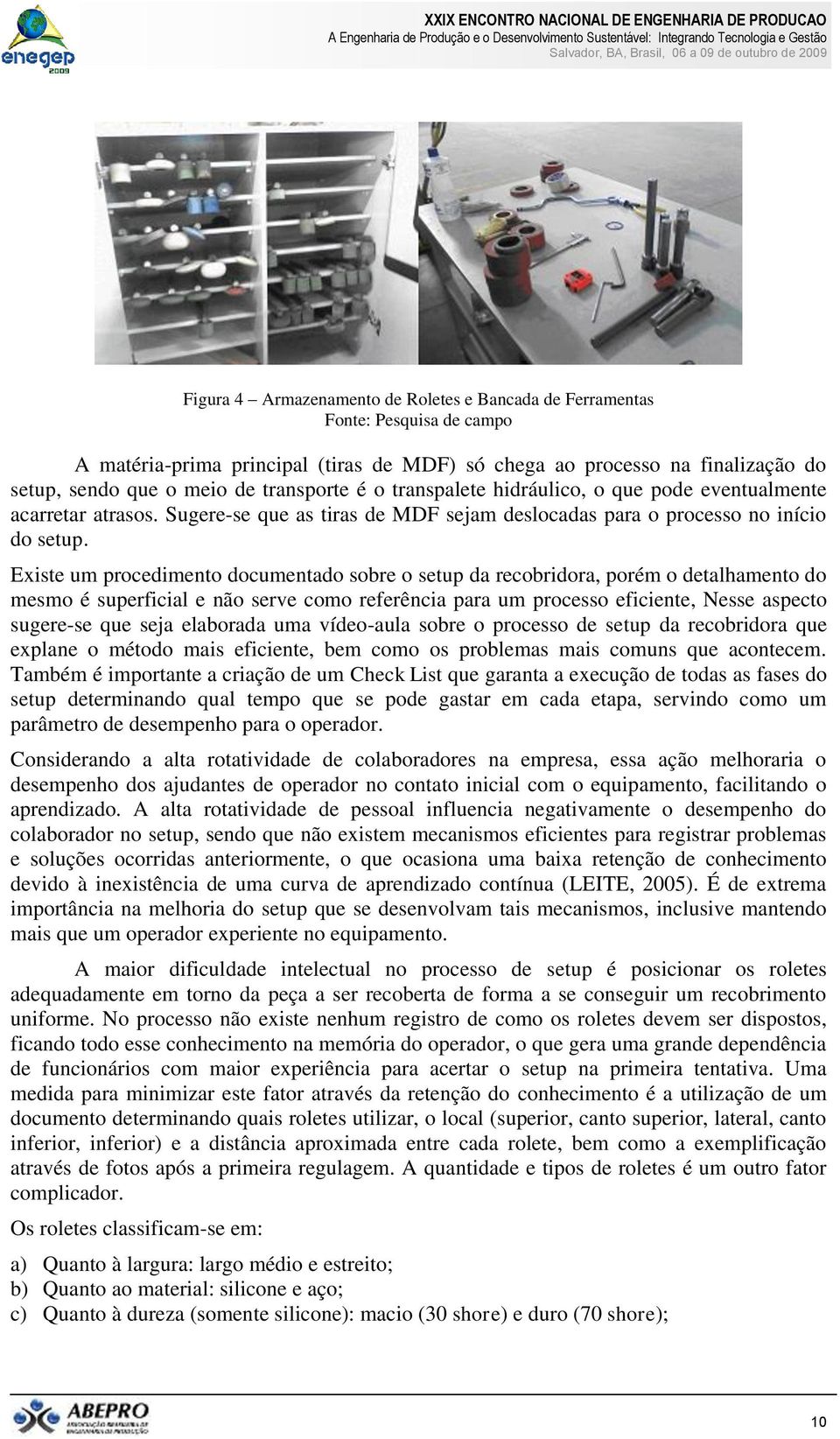 Existe um procedimento documentado sobre o setup da recobridora, porém o detalhamento do mesmo é superficial e não serve como referência para um processo eficiente, Nesse aspecto sugere-se que seja