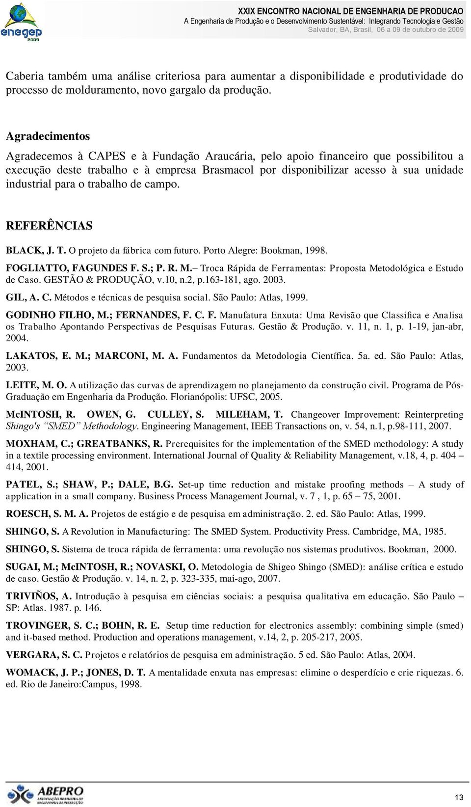 para o trabalho de campo. REFERÊNCIAS BLACK, J. T. O projeto da fábrica com futuro. Porto Alegre: Bookman, 1998. FOGLIATTO, FAGUNDES F. S.; P. R. M.