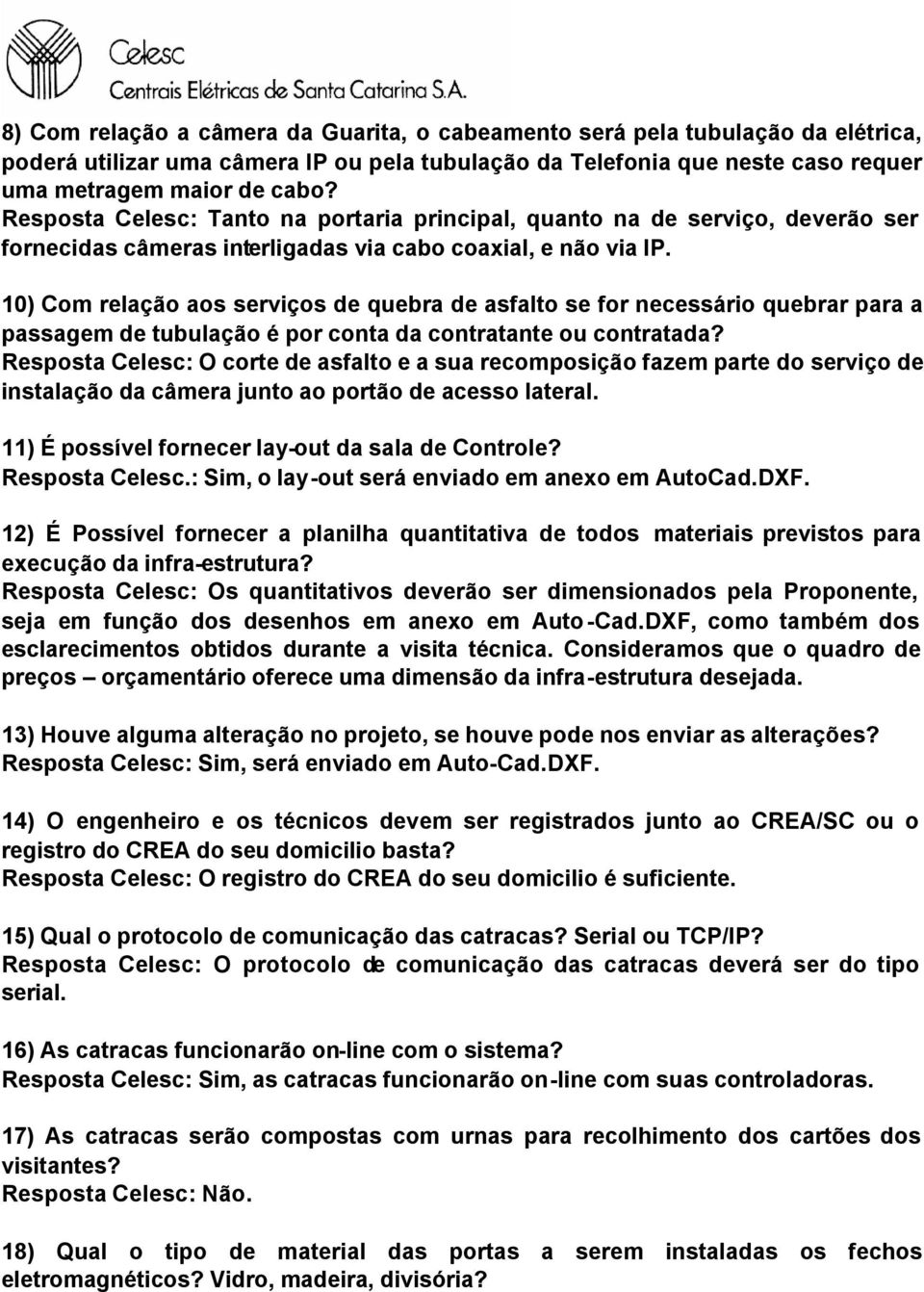 10) Com relação aos serviços de quebra de asfalto se for necessário quebrar para a passagem de tubulação é por conta da contratante ou contratada?