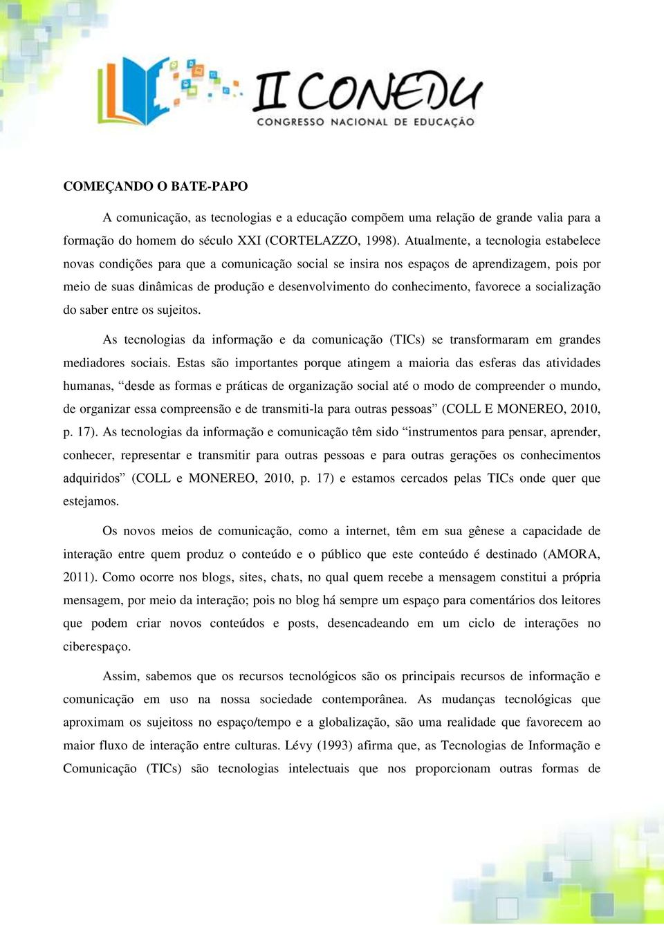 favorece a socialização do saber entre os sujeitos. As tecnologias da informação e da comunicação (TICs) se transformaram em grandes mediadores sociais.