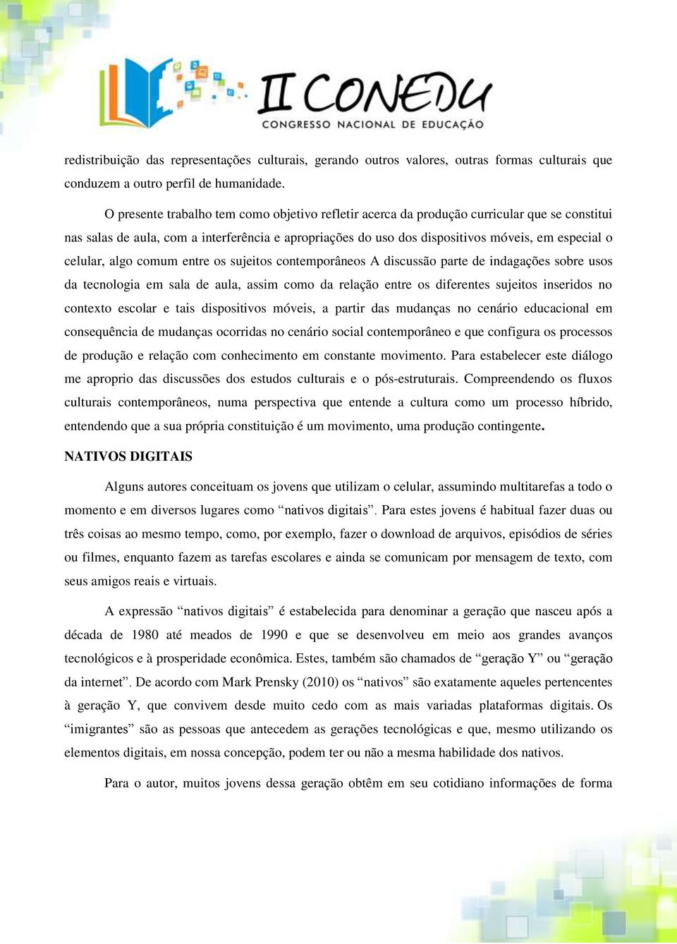 celular, algo comum entre os sujeitos contemporâneos A discussão parte de indagações sobre usos da tecnologia em sala de aula, assim como da relação entre os diferentes sujeitos inseridos no contexto