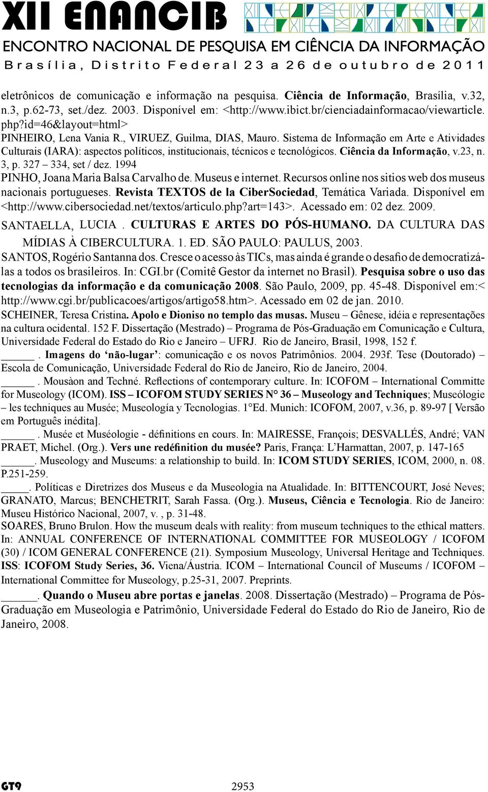 Ciência da Informação, v.23, n. 3, p. 327 334, set / dez. 1994 PINHO, Joana Maria Balsa Carvalho de. Museus e internet. Recursos online nos sitios web dos museus nacionais portugueses.