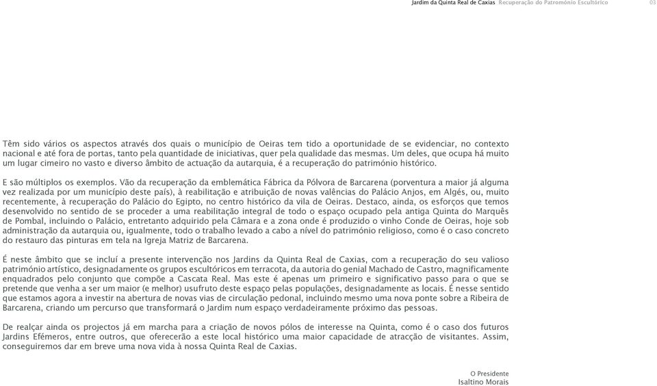 Um deles, que ocupa há muito um lugar cimeiro no vasto e diverso âmbito de actuação da autarquia, é a recuperação do património histórico. E são múltiplos os exemplos.