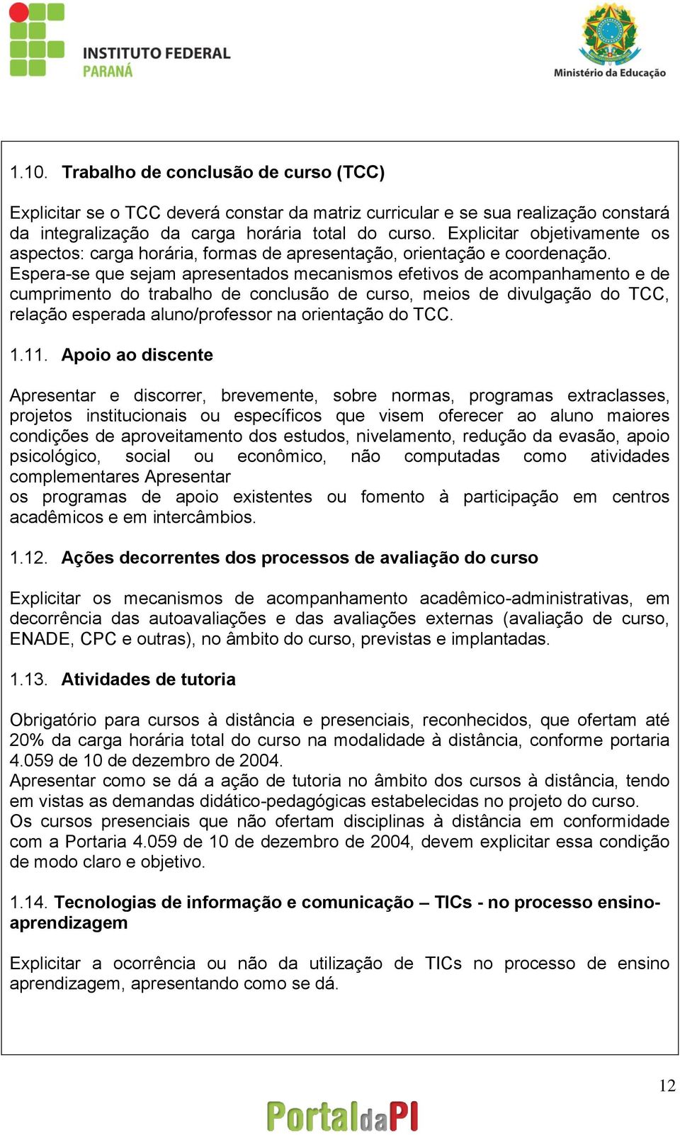 Espera-se que sejam apresentados mecanismos efetivos de acompanhamento e de cumprimento do trabalho de conclusão de curso, meios de divulgação do TCC, relação esperada aluno/professor na orientação