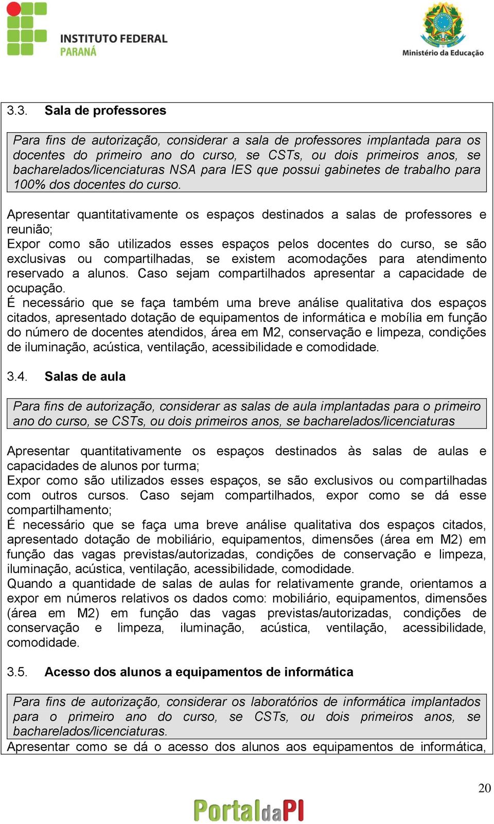 Apresentar quantitativamente os espaços destinados a salas de professores e reunião; Expor como são utilizados esses espaços pelos docentes do curso, se são exclusivas ou compartilhadas, se existem